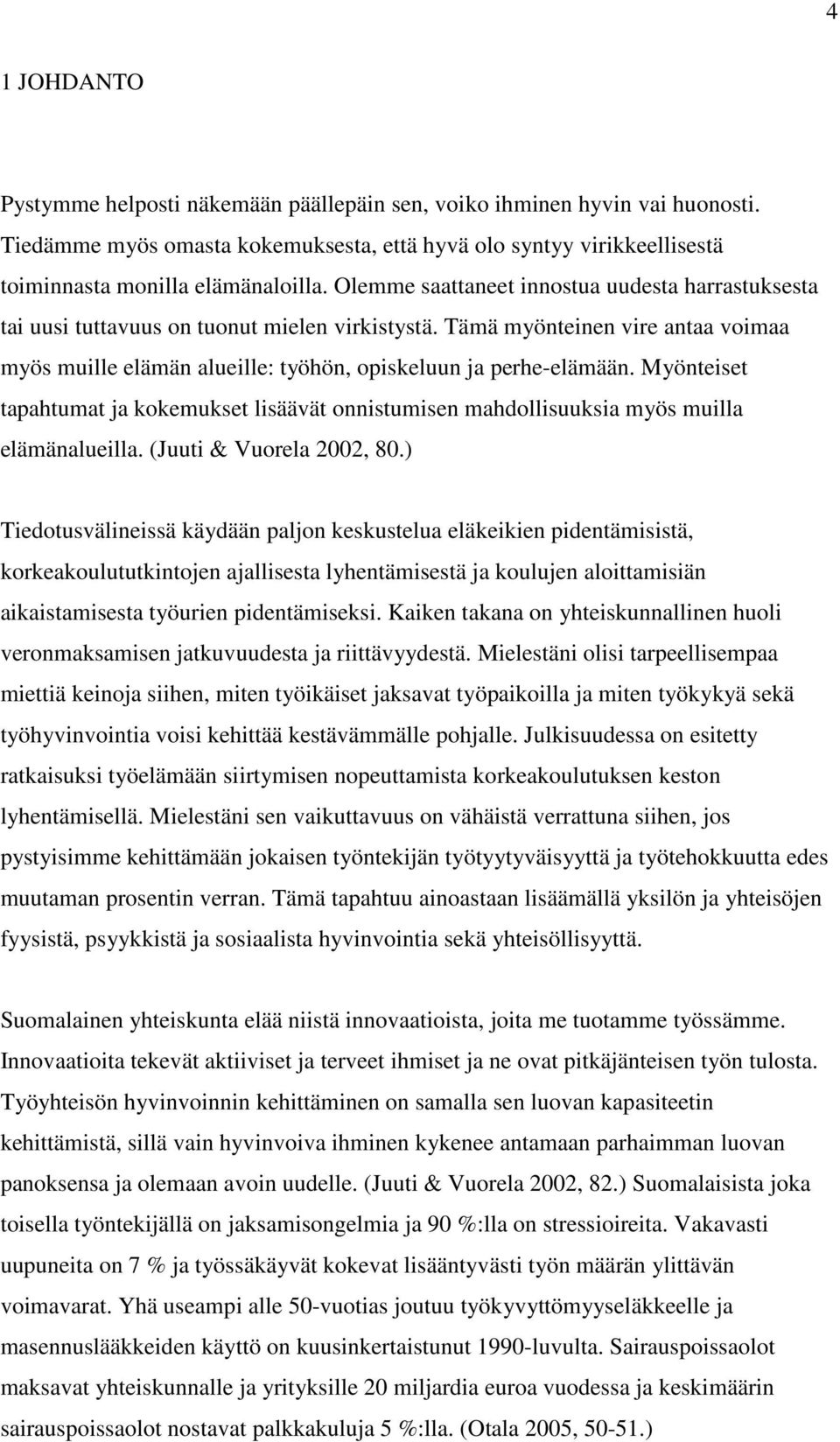 Myönteiset tapahtumat ja kokemukset lisäävät onnistumisen mahdollisuuksia myös muilla elämänalueilla. (Juuti & Vuorela 2002, 80.