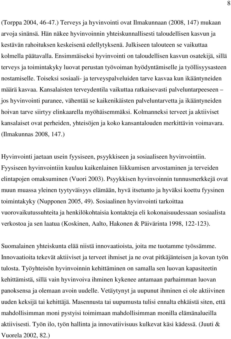 Ensimmäiseksi hyvinvointi on taloudellisen kasvun osatekijä, sillä terveys ja toimintakyky luovat perustan työvoiman hyödyntämiselle ja työllisyysasteen nostamiselle.