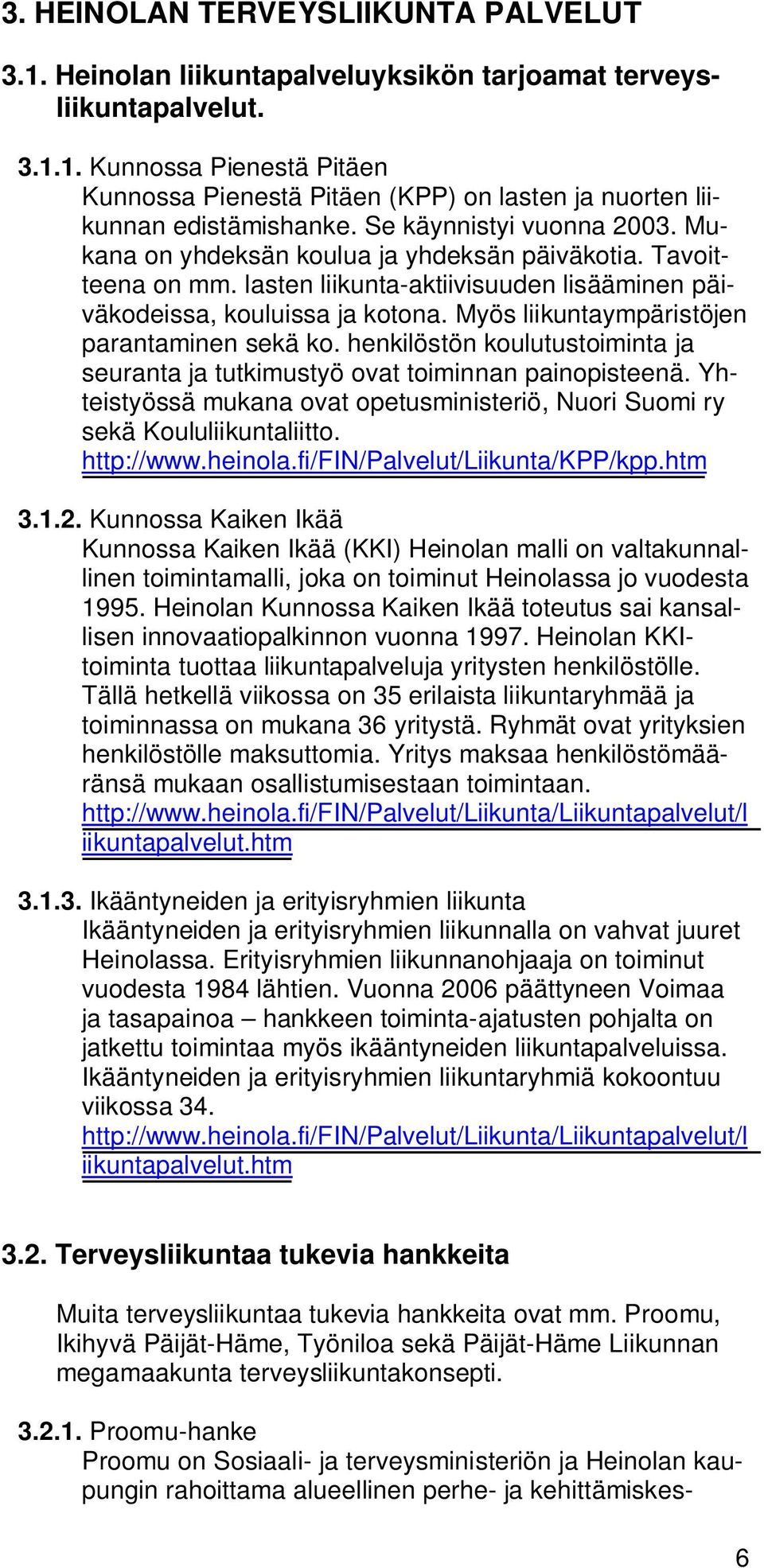 Myös liikuntaympäristöjen parantaminen sekä ko. henkilöstön koulutustoiminta ja seuranta ja tutkimustyö ovat toiminnan painopisteenä.