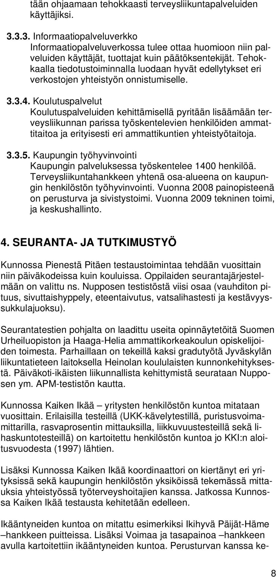 Tehokkaalla tiedotustoiminnalla luodaan hyvät edellytykset eri verkostojen yhteistyön onnistumiselle. 3.3.4.