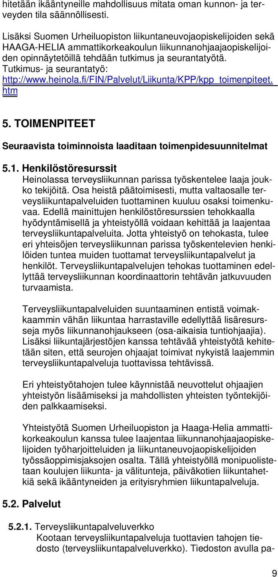 Tutkimus- ja seurantatyö: http://www.heinola.fi/fin/palvelut/liikunta/kpp/kpp_toimenpiteet. htm 5. TOIMENPITEET Seuraavista toiminnoista laaditaan toimenpidesuunnitelmat 5.1.