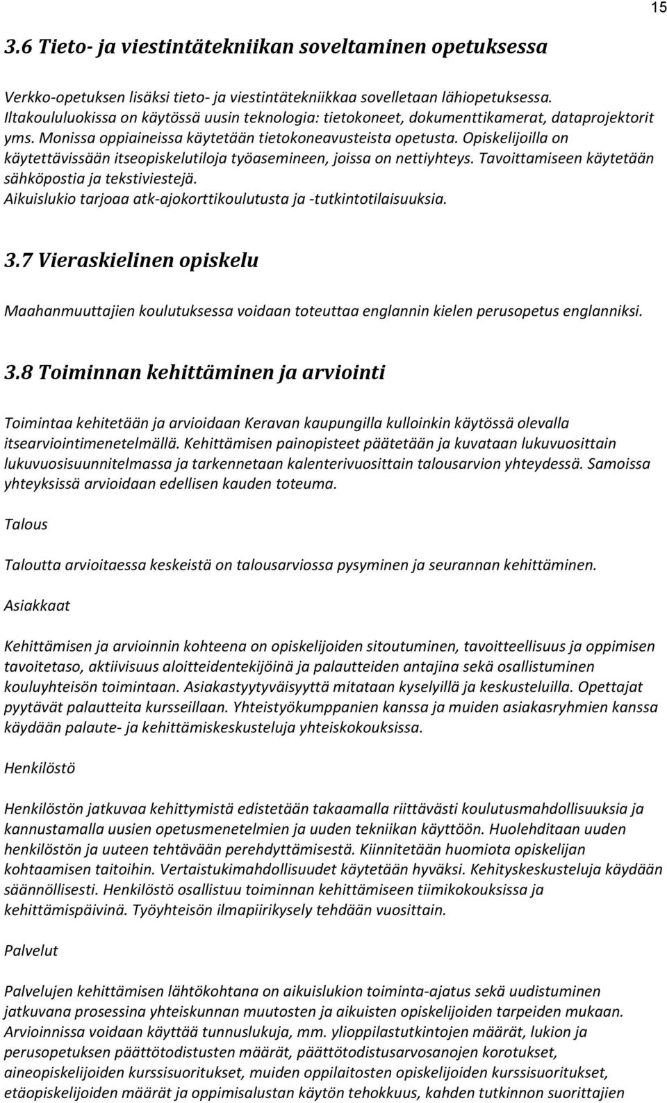 Opiskelijoilla on käytettävissään itseopiskelutiloja työasemineen, joissa on nettiyhteys. Tavoittamiseen käytetään sähköpostia ja tekstiviestejä.