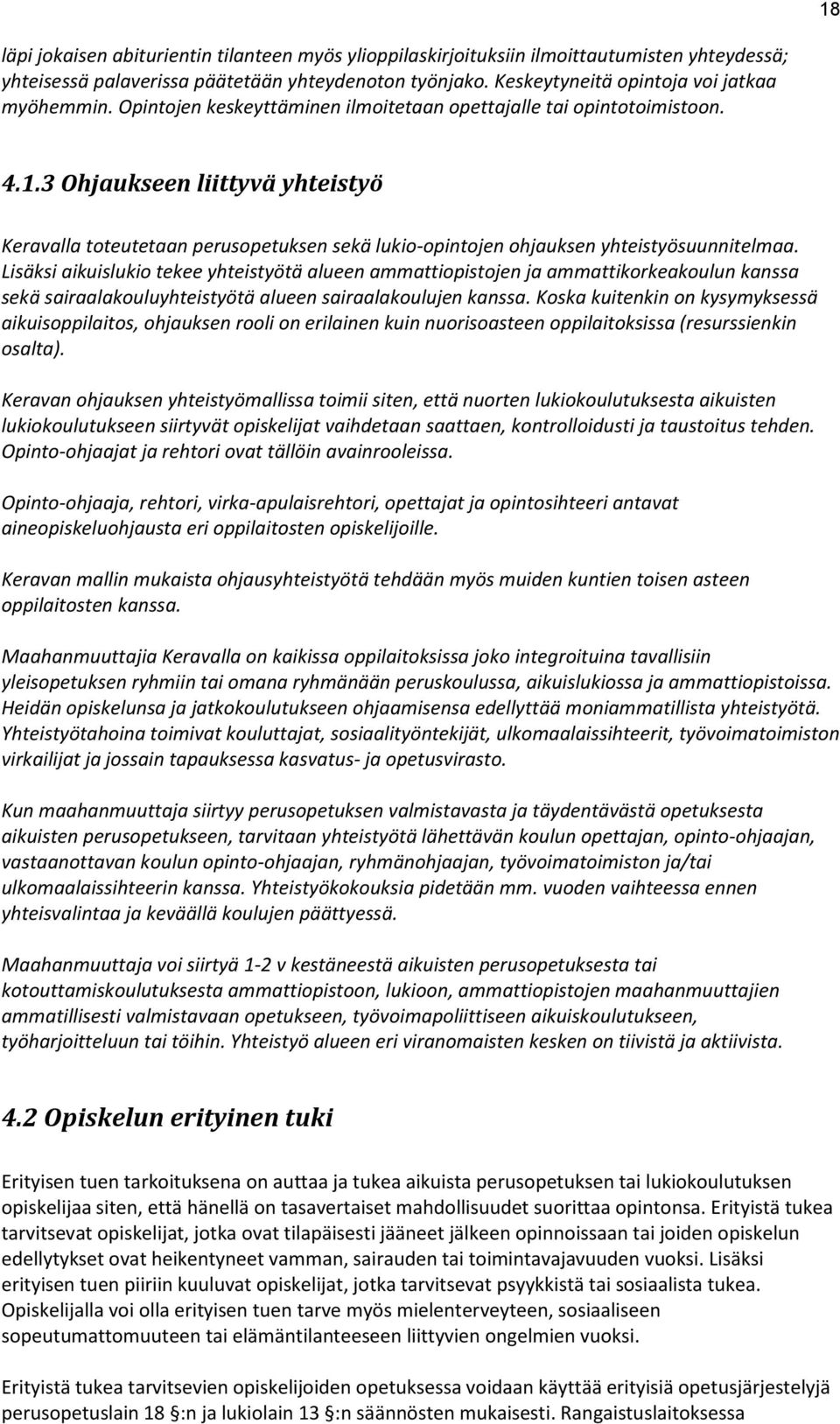 Lisäksi aikuislukio tekee yhteistyötä alueen ammattiopistojen ja ammattikorkeakoulun kanssa sekä sairaalakouluyhteistyötä alueen sairaalakoulujen kanssa.