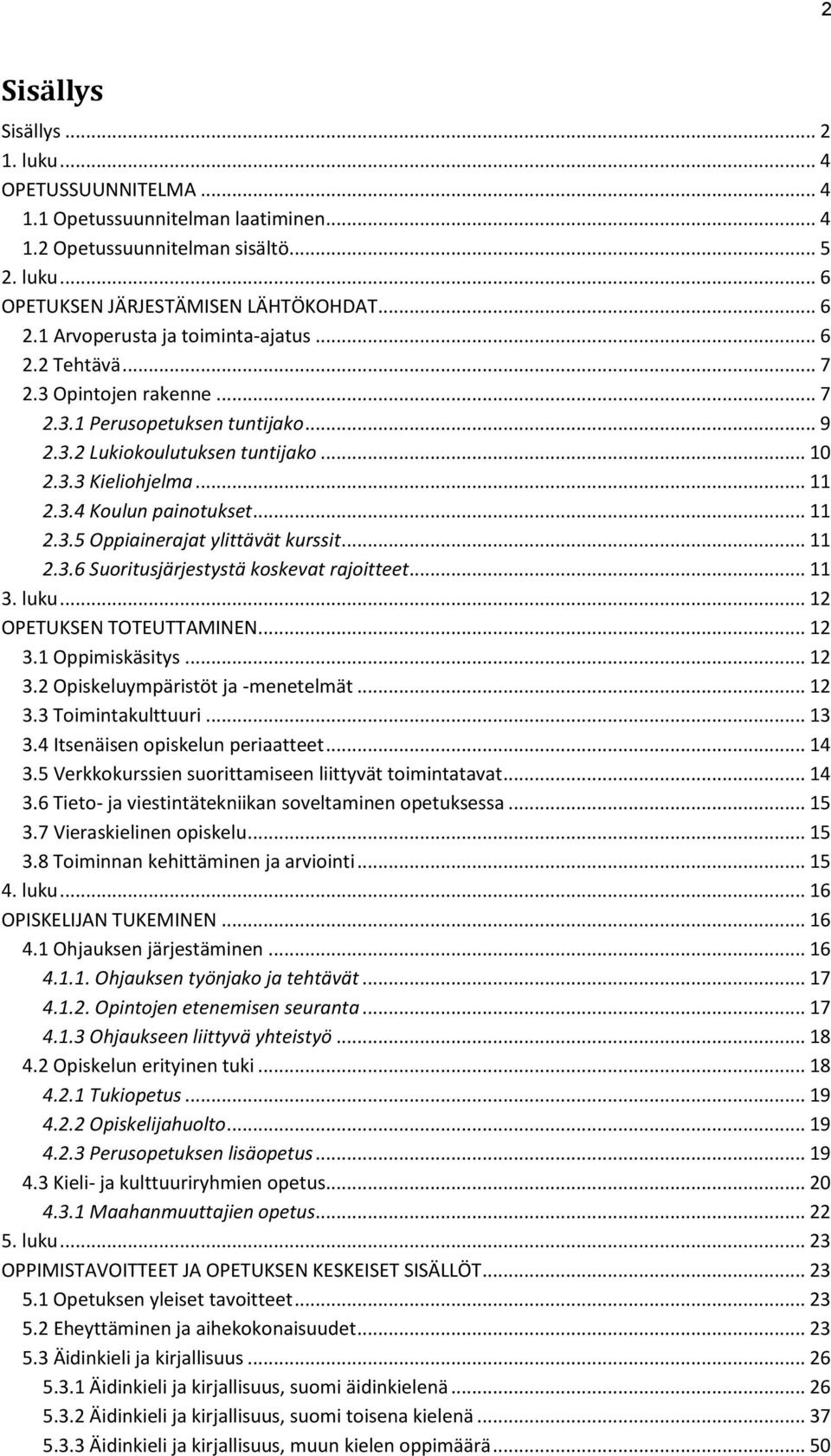 .. 11 2.3.5 Oppiainerajat ylittävät kurssit... 11 2.3.6 Suoritusjärjestystä koskevat rajoitteet... 11 3. luku... 12 OPETUKSEN TOTEUTTAMINEN... 12 3.1 Oppimiskäsitys... 12 3.2 Opiskeluympäristöt ja -menetelmät.