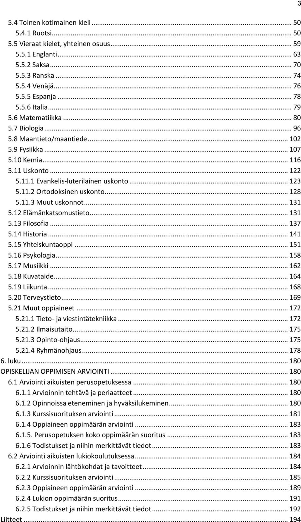 .. 128 5.11.3 Muut uskonnot... 131 5.12 Elämänkatsomustieto... 131 5.13 Filosofia... 137 5.14 Historia... 141 5.15 Yhteiskuntaoppi... 151 5.16 Psykologia... 158 5.17 Musiikki... 162 5.18 Kuvataide.