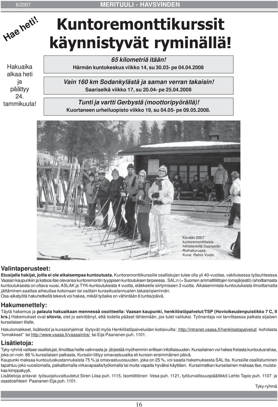 05- pe 09.05.2008. Kevään 2007 kuntoremonttilaisia hiihtolenkillä Saariselän Rumakurussa. Kuva: Reino Vuoto. Valintaperusteet: Etusijalla hakijat, joilla ei ole aikaisempaa kuntoutusta.