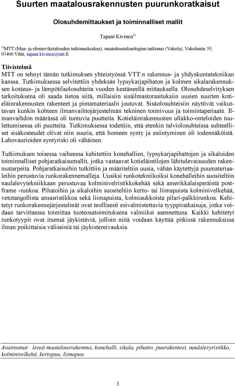 Tutkimuksessa selvitettiin yhdeksän lypsykarjapihaton ja kolmen sikalarakennuksen kosteus- ja lämpötilaolosuhteita vuoden kestäneellä mittauksella.