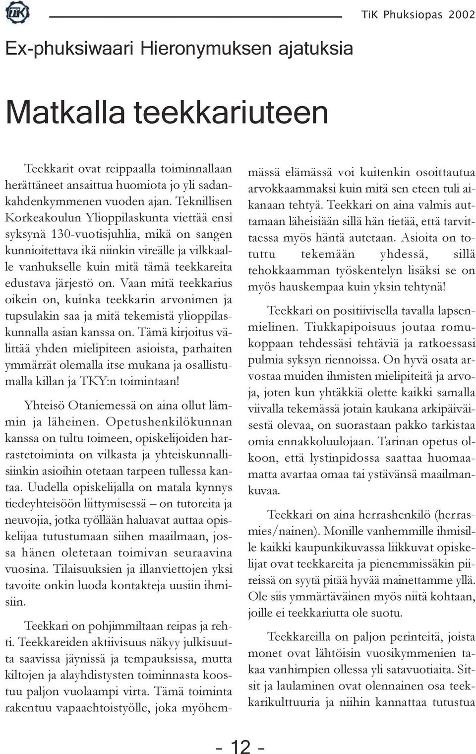 järjestö on. Vaan mitä teekkarius oikein on, kuinka teekkarin arvonimen ja tupsulakin saa ja mitä tekemistä ylioppilaskunnalla asian kanssa on.