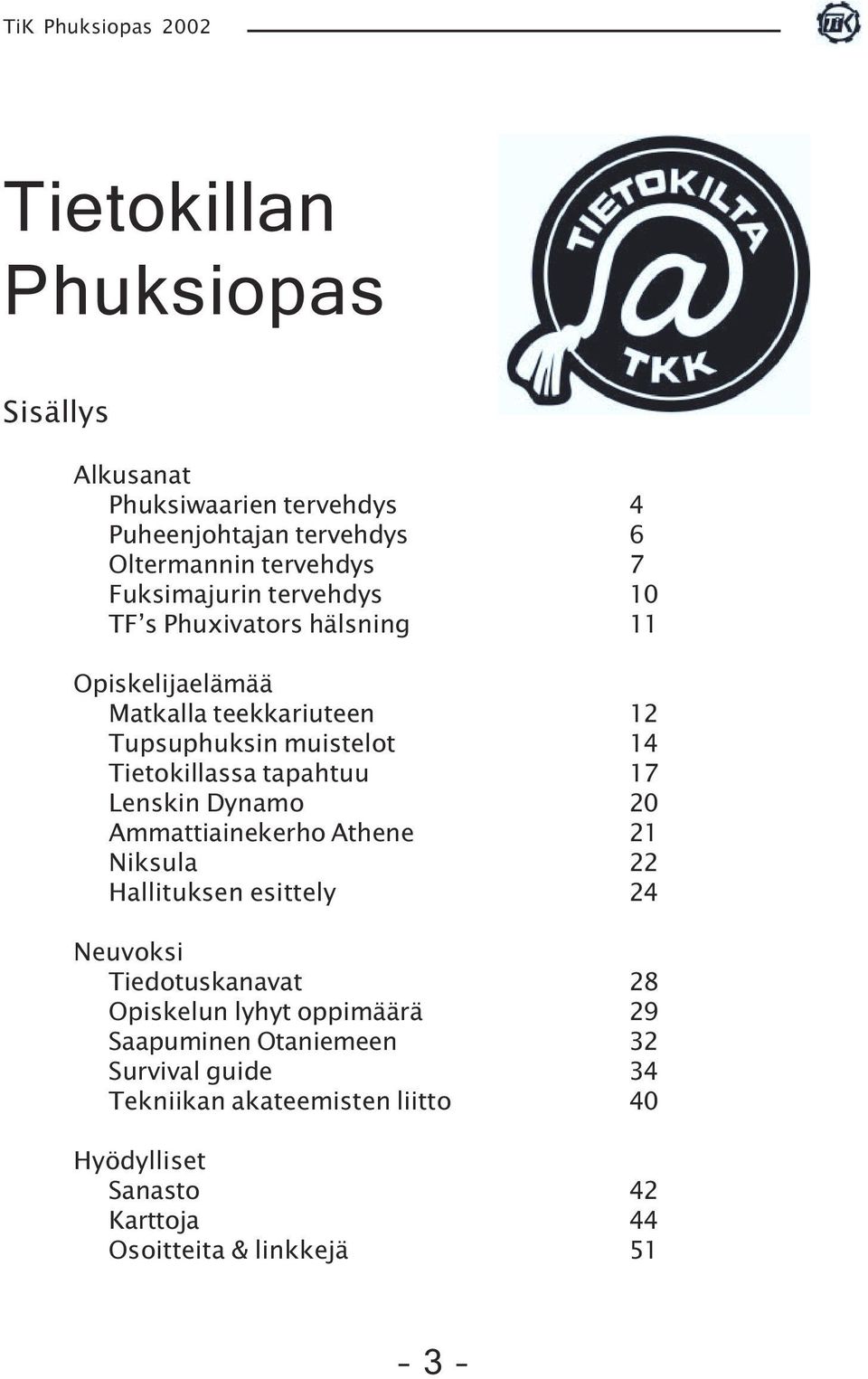 17 Lenskin Dynamo 20 Ammattiainekerho Athene 21 Niksula 22 Hallituksen esittely 24 Neuvoksi Tiedotuskanavat 28 Opiskelun lyhyt