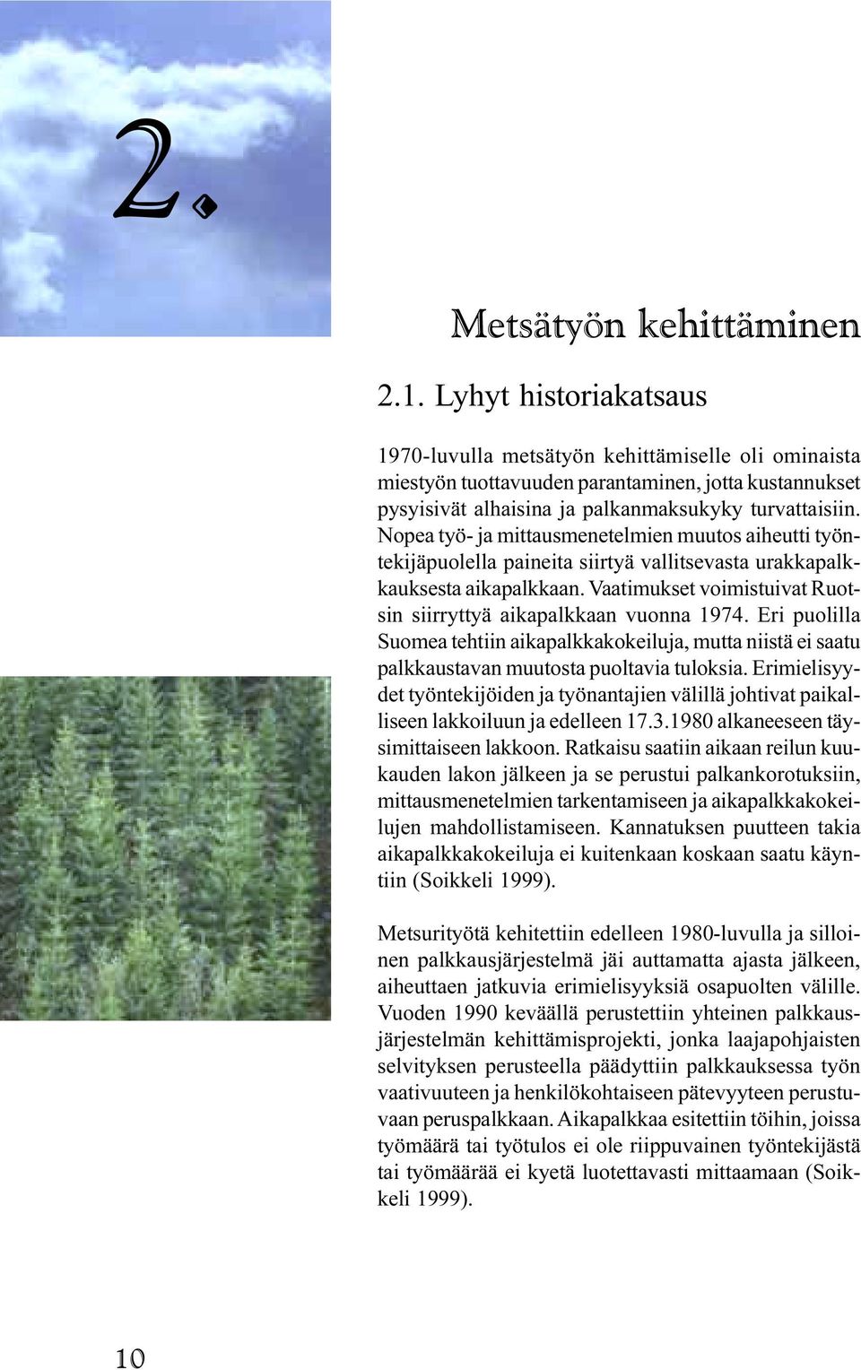 aikapalkkaan vuonna 94 Eri puolilla Suomea tehtiin aikapalkkakokeiluja, mutta niistä ei saatu palkkaustavan muutosta puoltavia tuloksia Erimielisyydet työntekijöiden ja työnantajien välillä johtivat