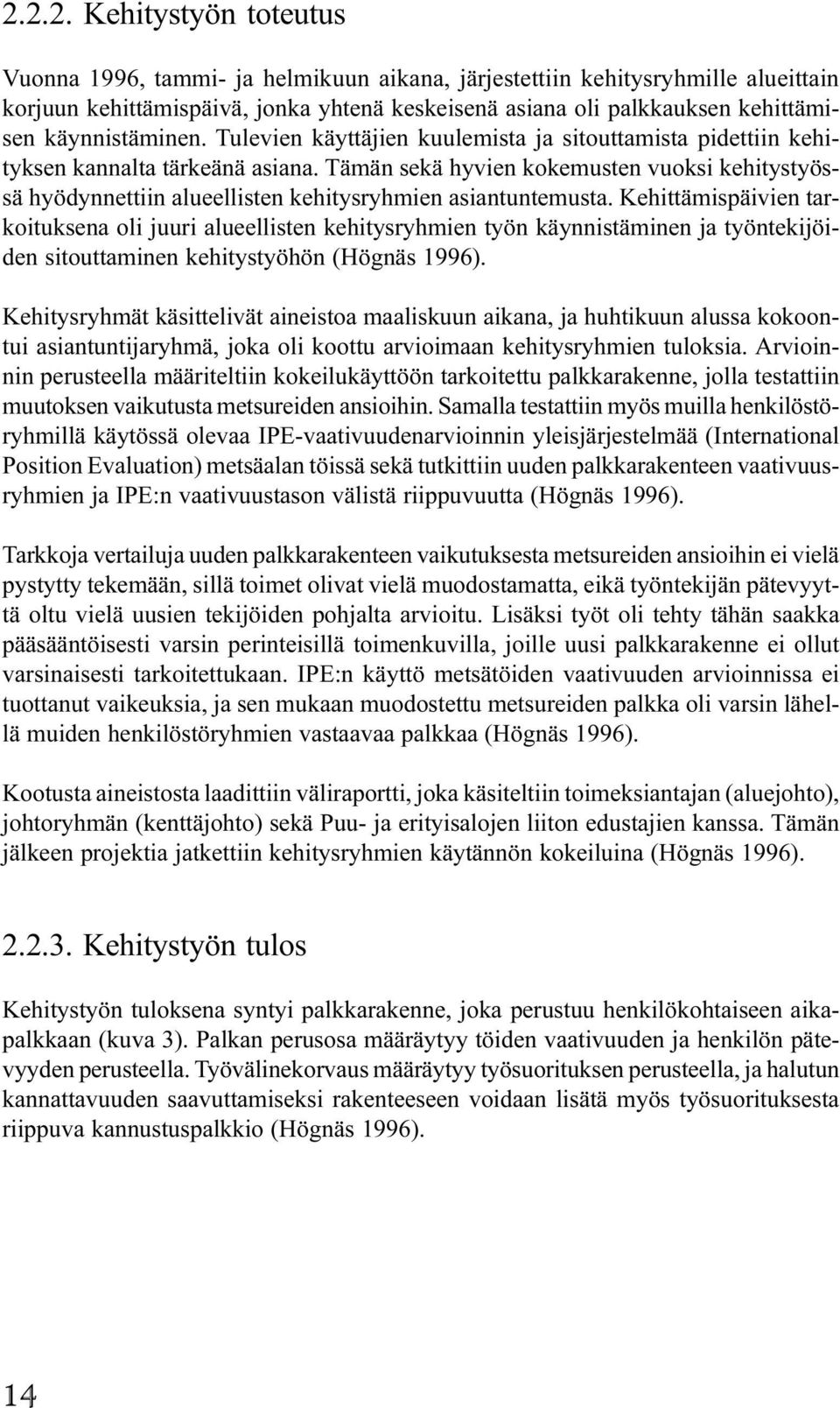 kehitysryhmien asiantuntemusta Kehittämispäivien tarkoituksena oli juuri alueellisten kehitysryhmien työn käynnistäminen ja työntekijöiden sitouttaminen kehitystyöhön (Högnäs 99) Kehitysryhmät