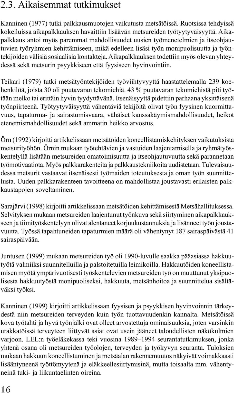 Aikapalkkauksen todettiin myös olevan yhteydessä sekä metsurin psyykkiseen että fyysiseen hyvinvointiin Teikari (99) tutki metsätyöntekijöiden työviihtyvyyttä haastattelemalla 9 koehenkilöä, joista 0