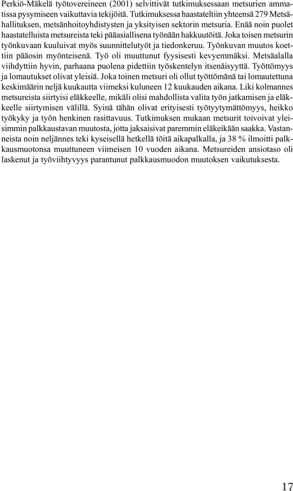 Työnkuvan muutos koettiin pääosin myönteisenä Työ oli muuttunut fyysisesti kevyemmäksi Metsäalalla viihdyttiin hyvin, parhaana puolena pidettiin työskentelyn itsenäisyyttä Työttömyys ja lomautukset