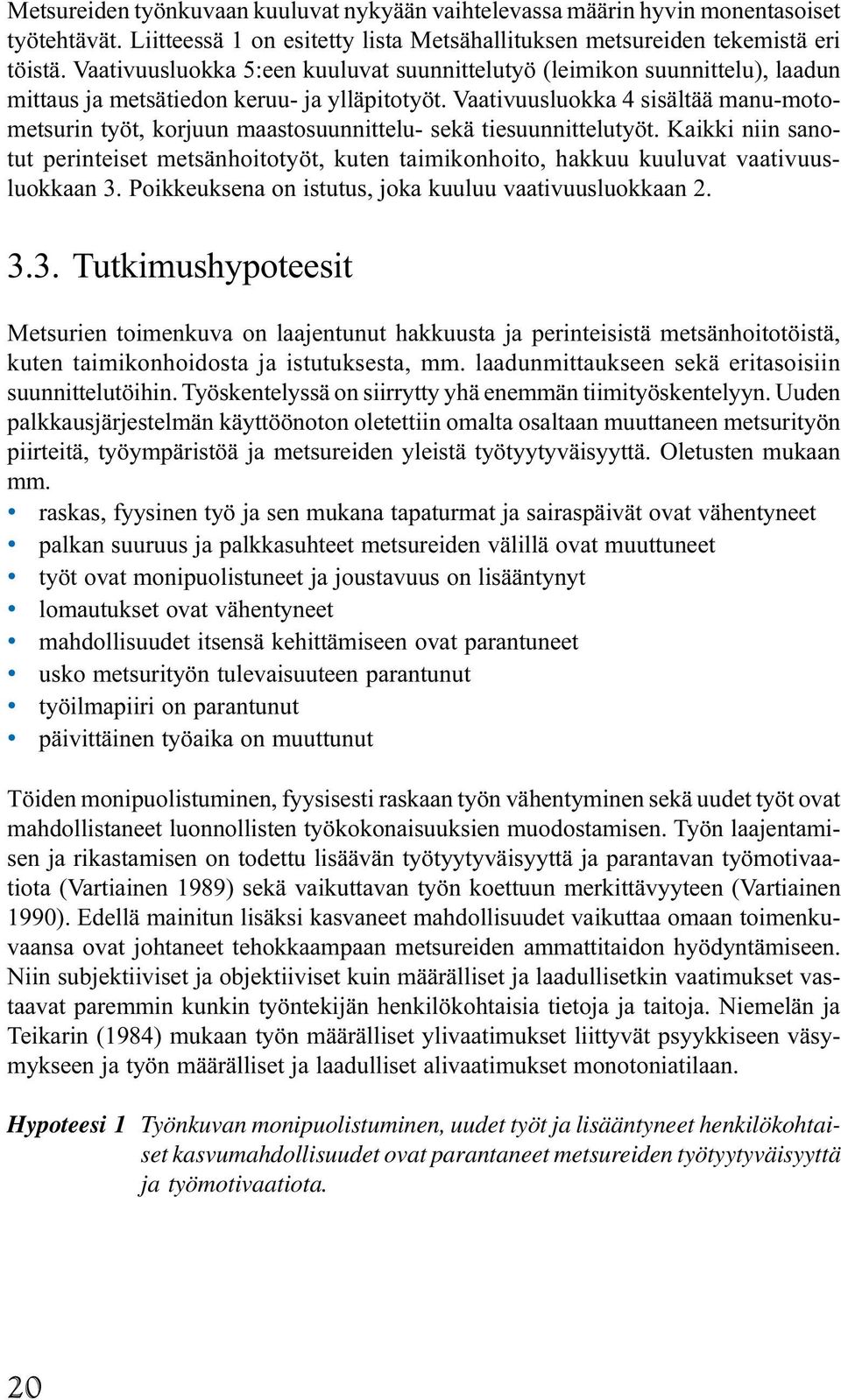 tiesuunnittelutyöt Kaikki niin sanotut perinteiset metsänhoitotyöt, kuten taimikonhoito, hakkuu kuuluvat vaativuusluokkaan Poikkeuksena on istutus, joka kuuluu vaativuusluokkaan Tutkimushypoteesit