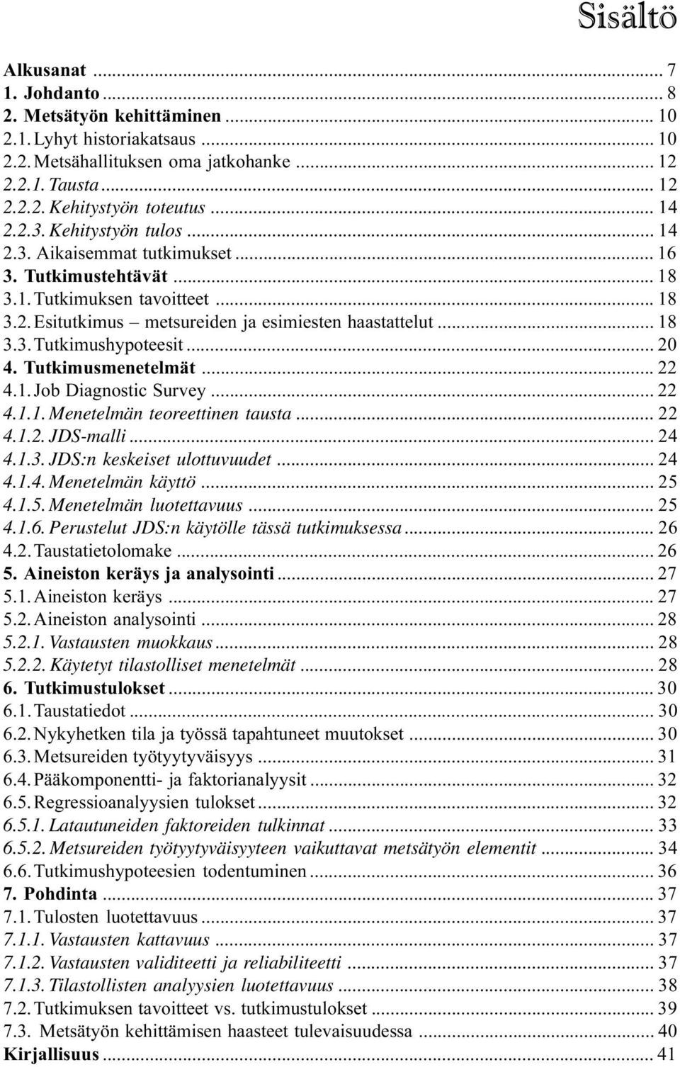 .. Menetelmän teoreettinen tausta... 4... JDS-malli... 4 4... JDS:n keskeiset ulottuvuudet... 4 4..4. Menetelmän käyttö... 5 4..5. Menetelmän luotettavuus... 5 4... Perustelut JDS:n käytölle tässä tutkimuksessa.