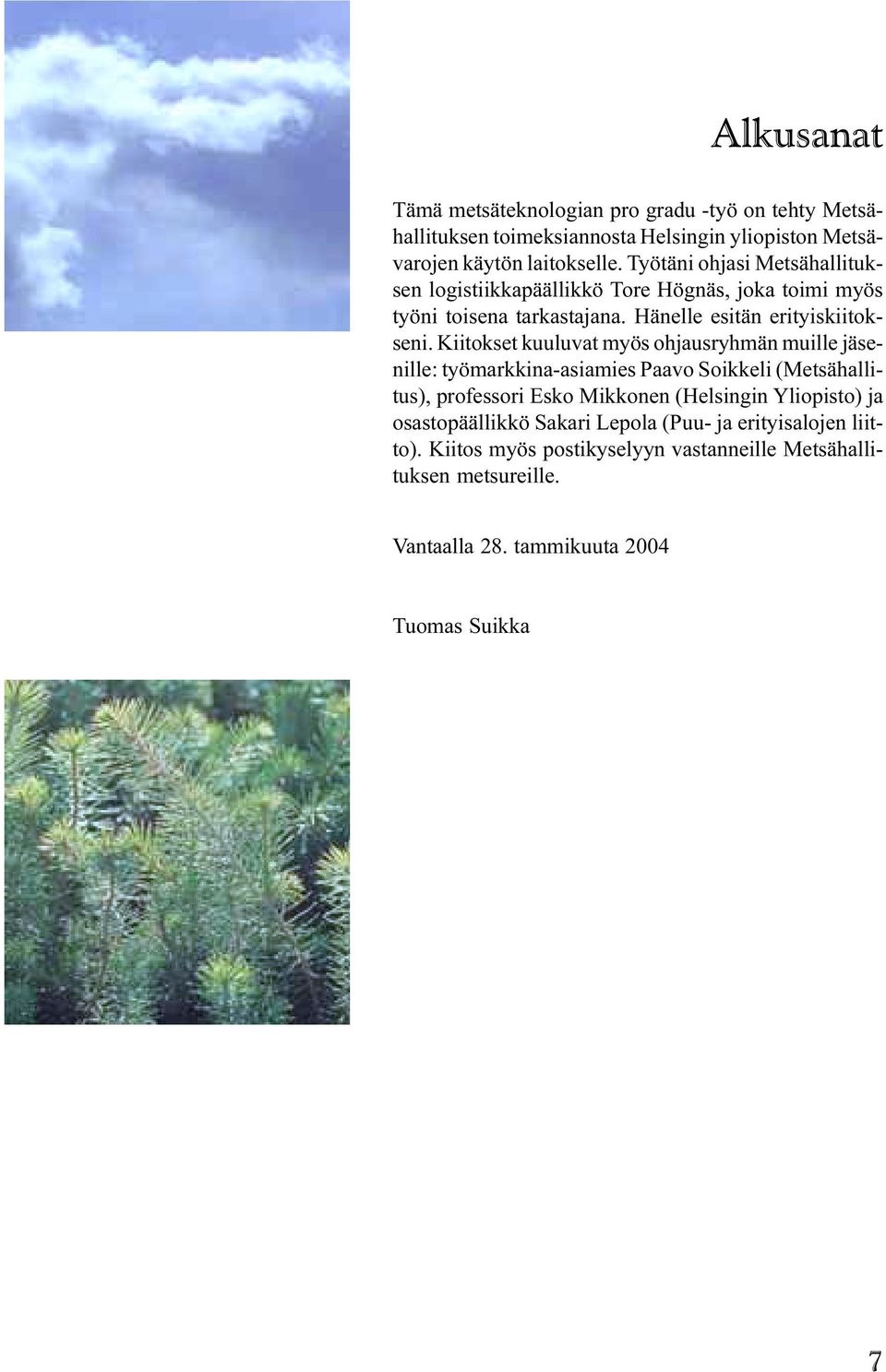 myös ohjausryhmän muille jäsenille: työmarkkina-asiamies Paavo Soikkeli (Metsähallitus), professori Esko Mikkonen (Helsingin Yliopisto) ja