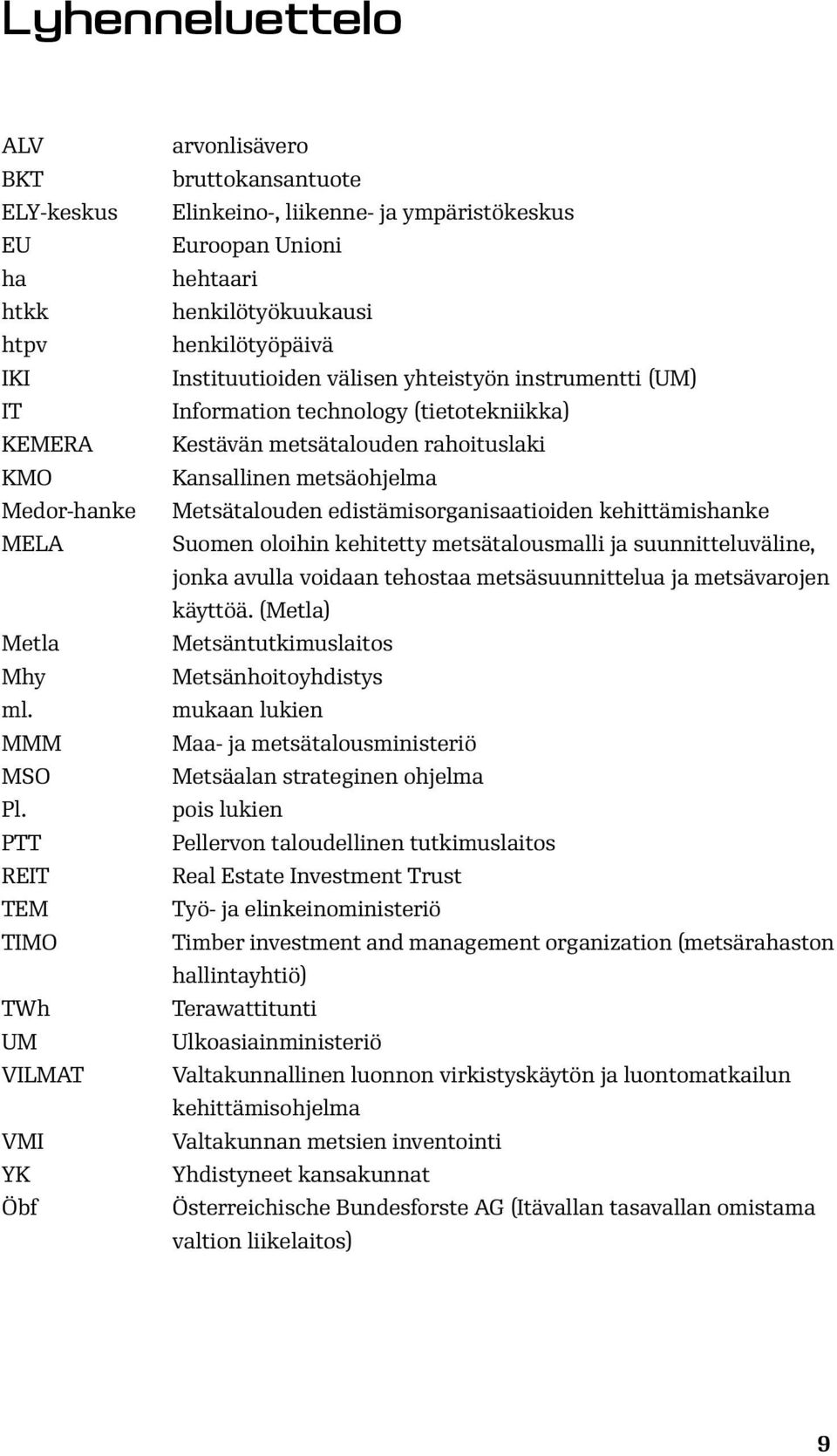 yhteistyön instrumentti (UM) Information technology (tietotekniikka) Kestävän metsätalouden rahoituslaki Kansallinen metsäohjelma Metsätalouden edistämisorganisaatioiden kehittämishanke Suomen