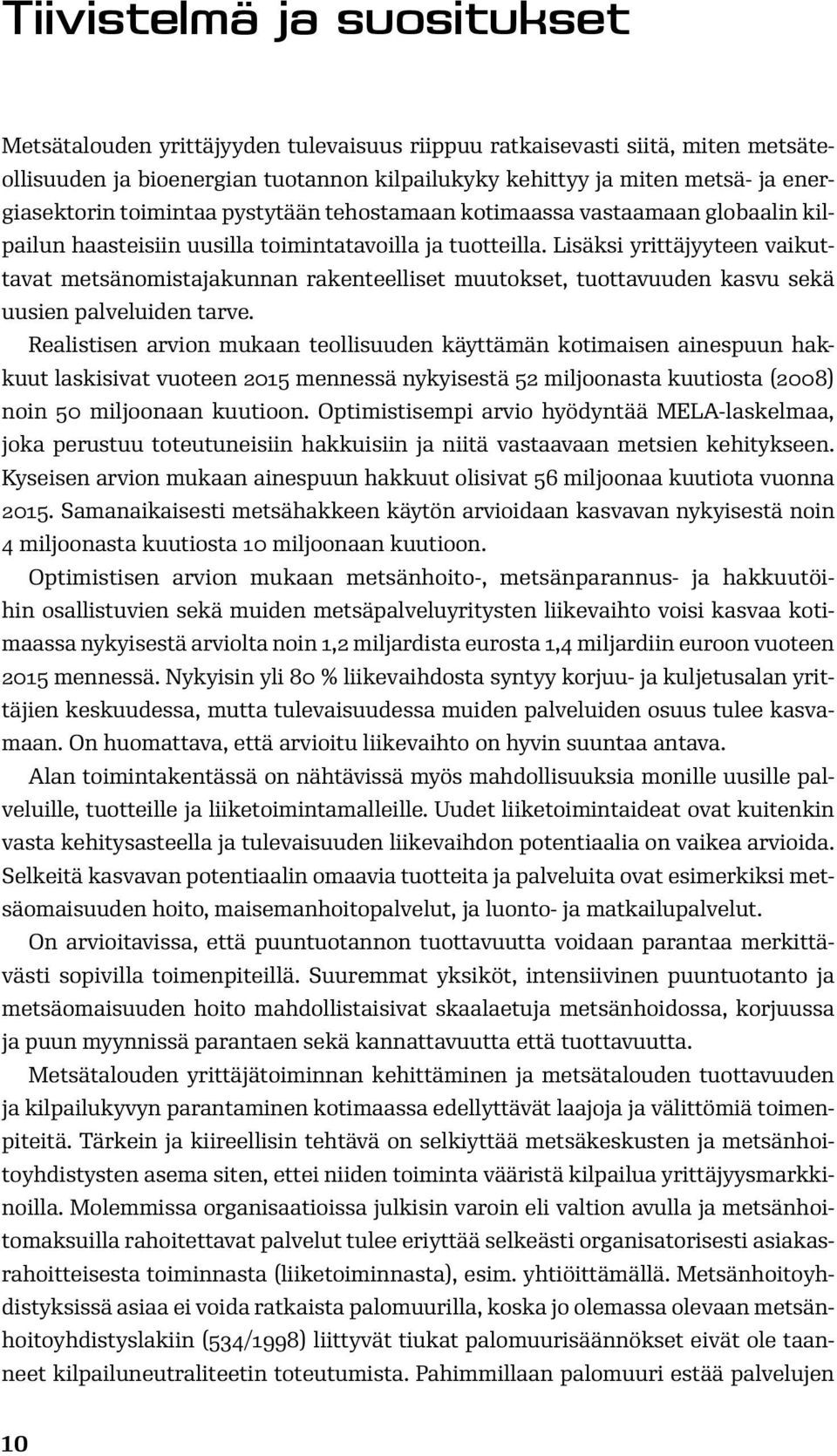 Lisäksi yrittäjyyteen vaikuttavat metsänomistajakunnan rakenteelliset muutokset, tuottavuuden kasvu sekä uusien palveluiden tarve.