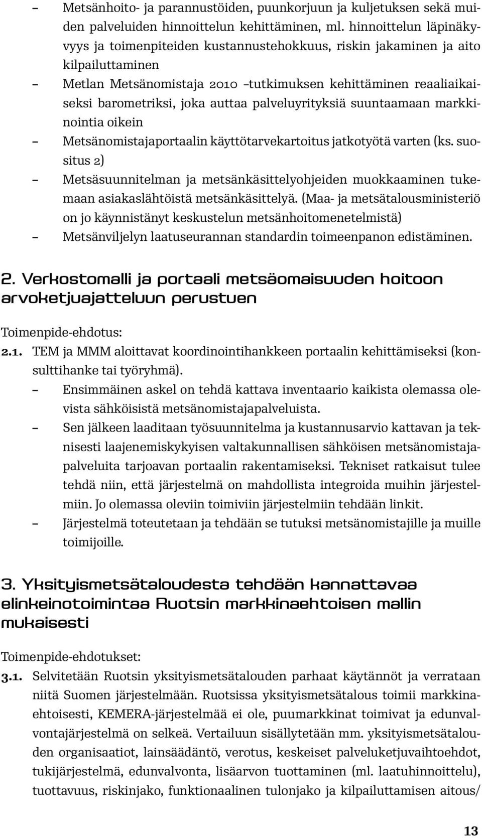 auttaa palveluyrityksiä suuntaamaan markkinointia oikein Metsänomistajaportaalin käyttötarvekartoitus jatkotyötä varten (ks.