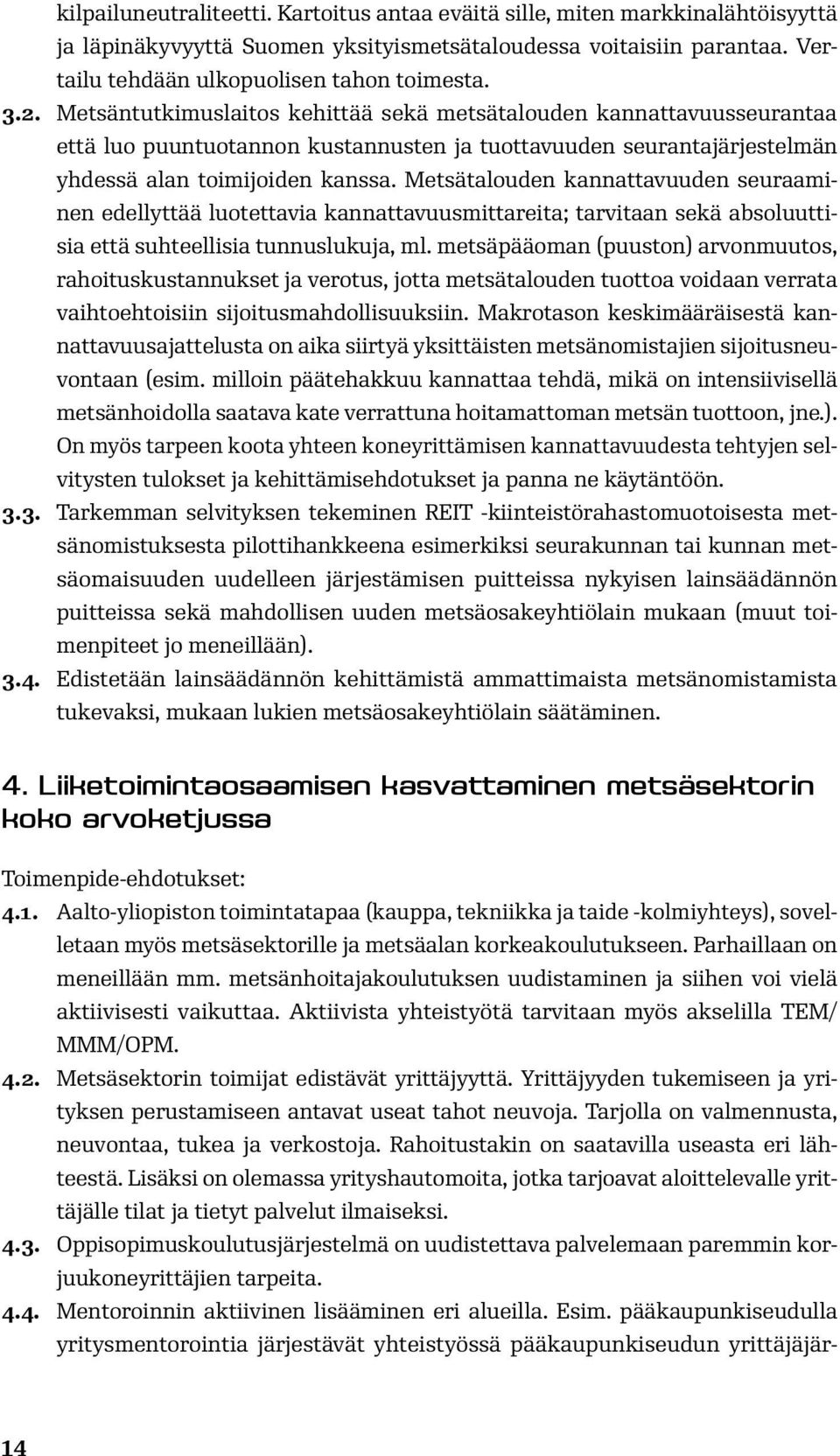 Metsätalouden kannattavuuden seuraaminen edellyttää luotettavia kannattavuusmittareita; tarvitaan sekä absoluuttisia että suhteellisia tunnuslukuja, ml.