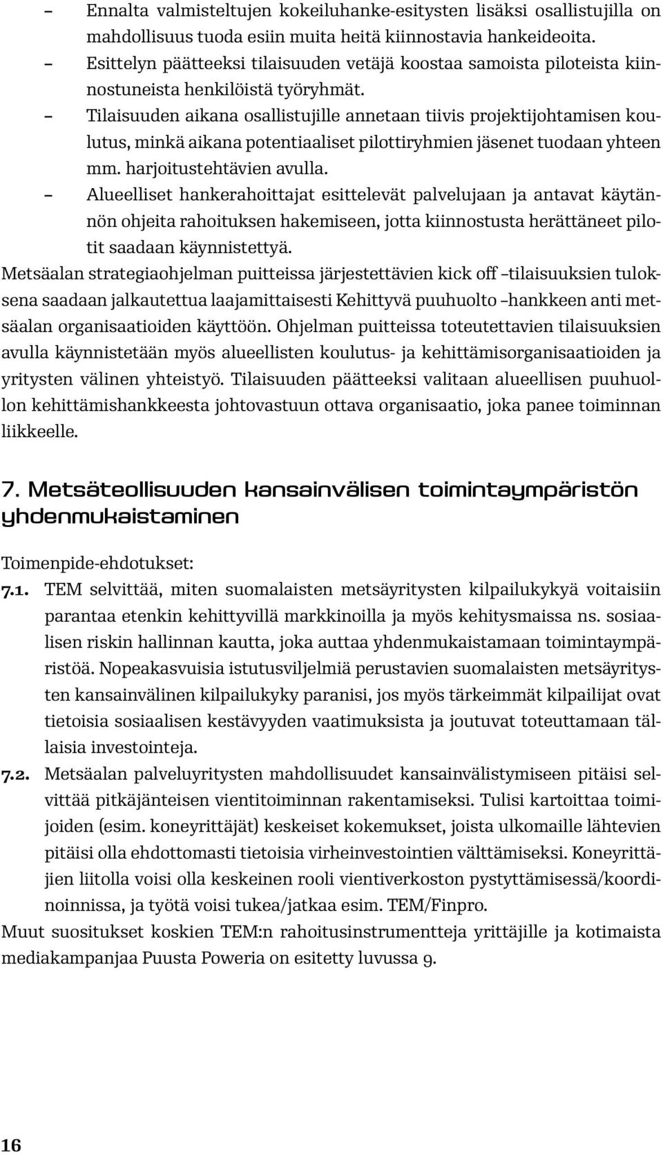 Tilaisuuden aikana osallistujille annetaan tiivis projektijohtamisen koulutus, minkä aikana potentiaaliset pilottiryhmien jäsenet tuodaan yhteen mm. harjoitustehtävien avulla.