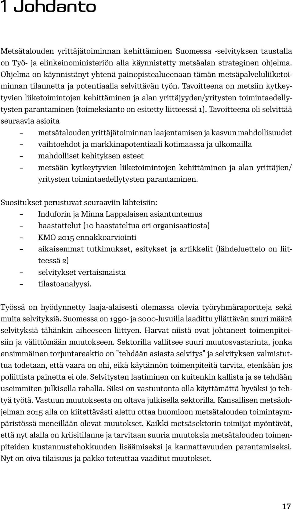 Tavoitteena on metsiin kytkeytyvien liiketoimintojen kehittäminen ja alan yrittäjyyden/yritysten toimintaedellytysten parantaminen (toimeksianto on esitetty liitteessä 1).