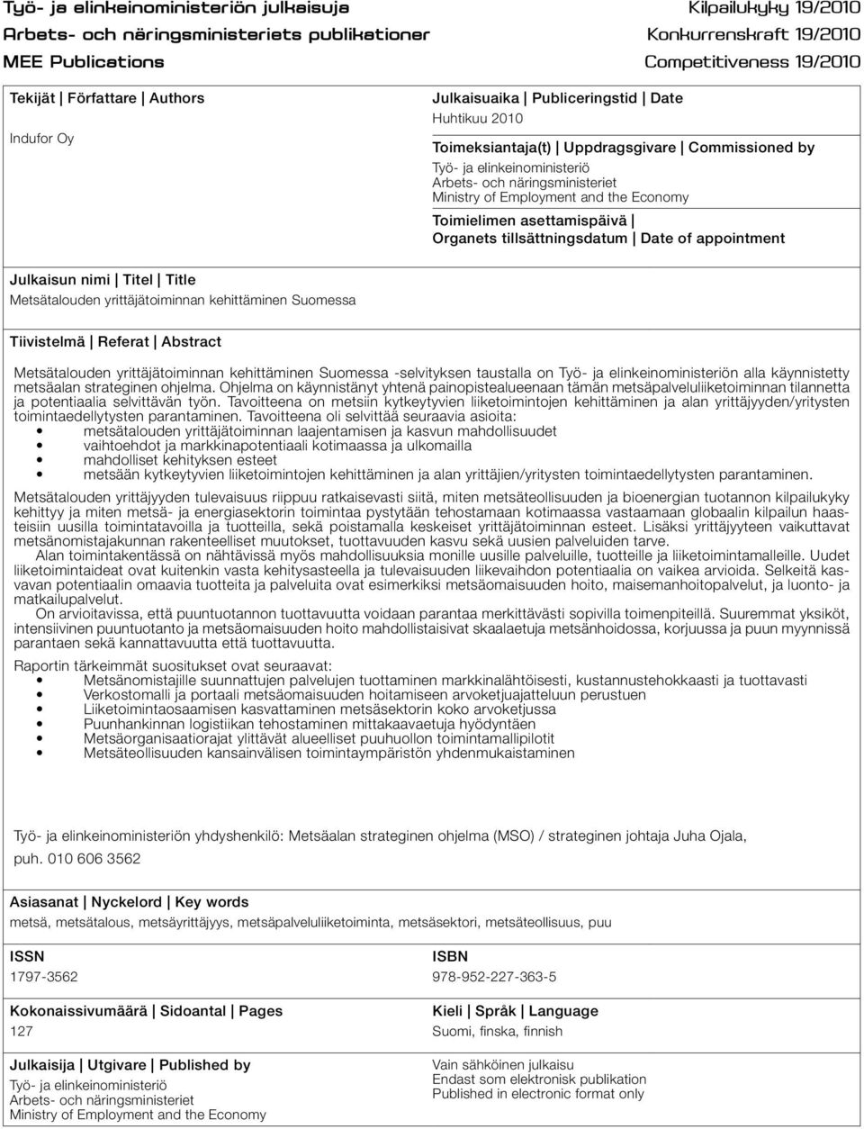 Economy Toimielimen asettamispäivä Organets tillsättningsdatum Date of appointment Julkaisun nimi Titel Title Metsätalouden yrittäjätoiminnan kehittäminen Suomessa Tiivistelmä Referat Abstract