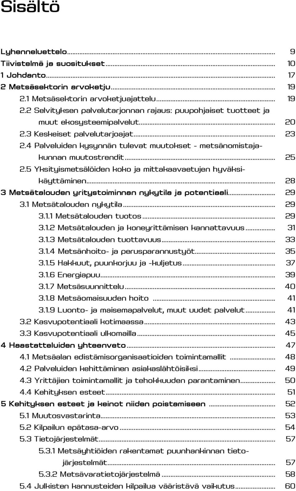 5 Yksityismetsälöiden koko ja mittakaavaetujen hyväksi-. käyttäminen... 28 3 Metsätalouden yritystoiminnan nykytila ja potentiaali... 29 3.1 Metsätalouden nykytila... 29 3.1.1 Metsätalouden tuotos.