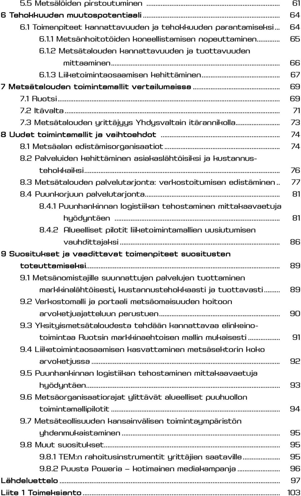 .. 71 7.3 Metsätalouden yrittäjyys Yhdysvaltain itärannikolla... 73 8 Uudet toimintamallit ja vaihtoehdot... 74 8.1 Metsäalan edistämisorganisaatiot... 74 8.2 Palveluiden kehittäminen asiakaslähtöisiksi ja kustannus-.