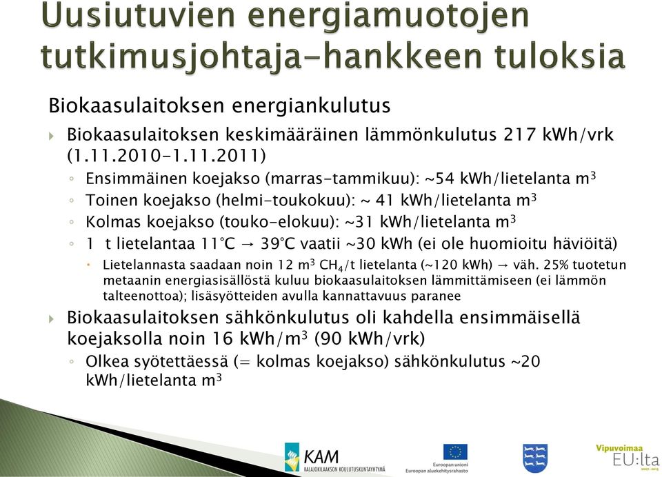 2011) Ensimmäinen koejakso (marras-tammikuu): ~54 kwh/lietelanta m 3 Toinen koejakso (helmi-toukokuu): ~ 41 kwh/lietelanta m 3 Kolmas koejakso (touko-elokuu): ~31 kwh/lietelanta m 3 1 t