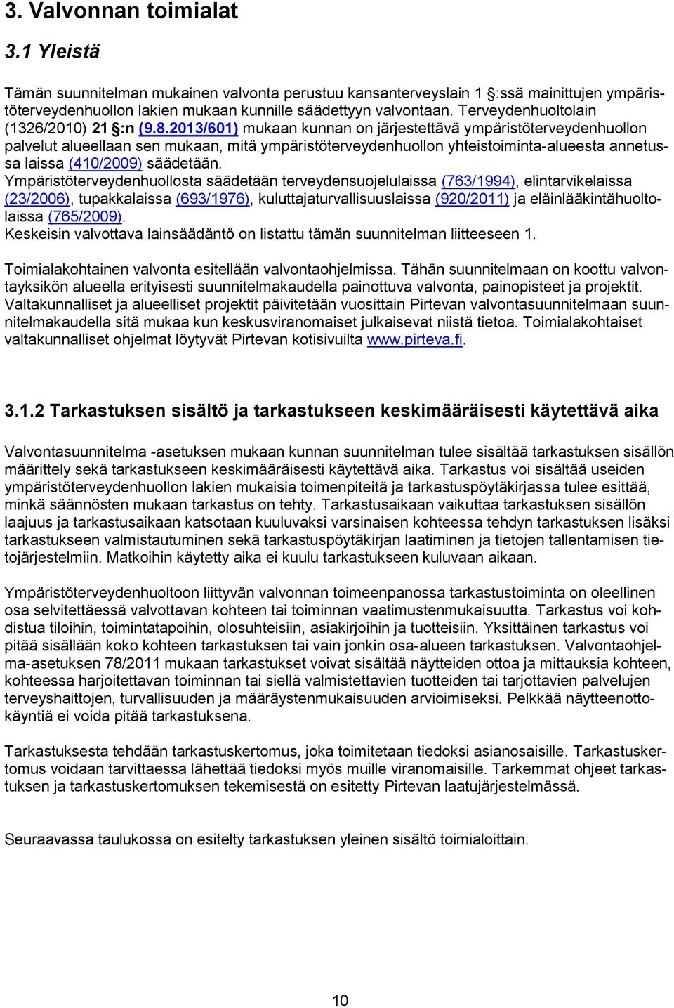 2013/601) mukaan kunnan on järjestettävä ympäristöterveydenhuollon palvelut alueellaan sen mukaan, mitä ympäristöterveydenhuollon yhteistoiminta-alueesta annetussa laissa (410/2009) säädetään.