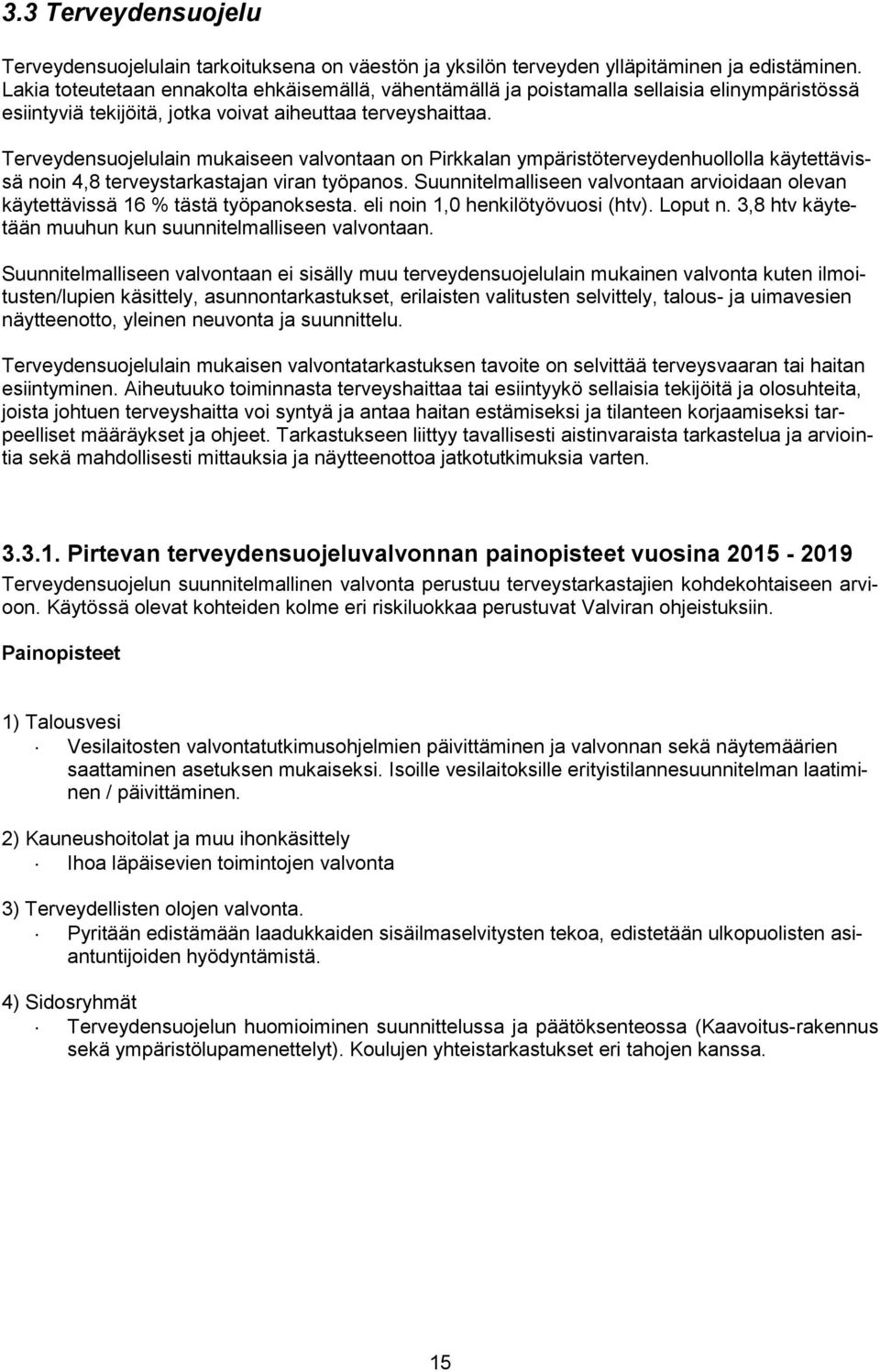 Terveydensuojelulain mukaiseen valvontaan on Pirkkalan ympäristöterveydenhuollolla käytettävissä noin 4,8 terveystarkastajan viran työpanos.