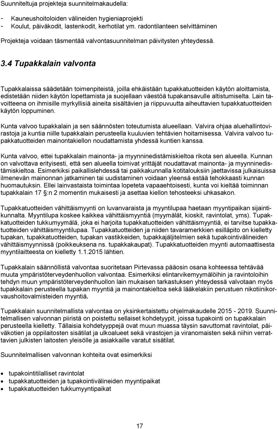 4 Tupakkalain valvonta Tupakkalaissa säädetään toimenpiteistä, joilla ehkäistään tupakkatuotteiden käytön aloittamista, edistetään niiden käytön lopettamista ja suojellaan väestöä tupakansavulle