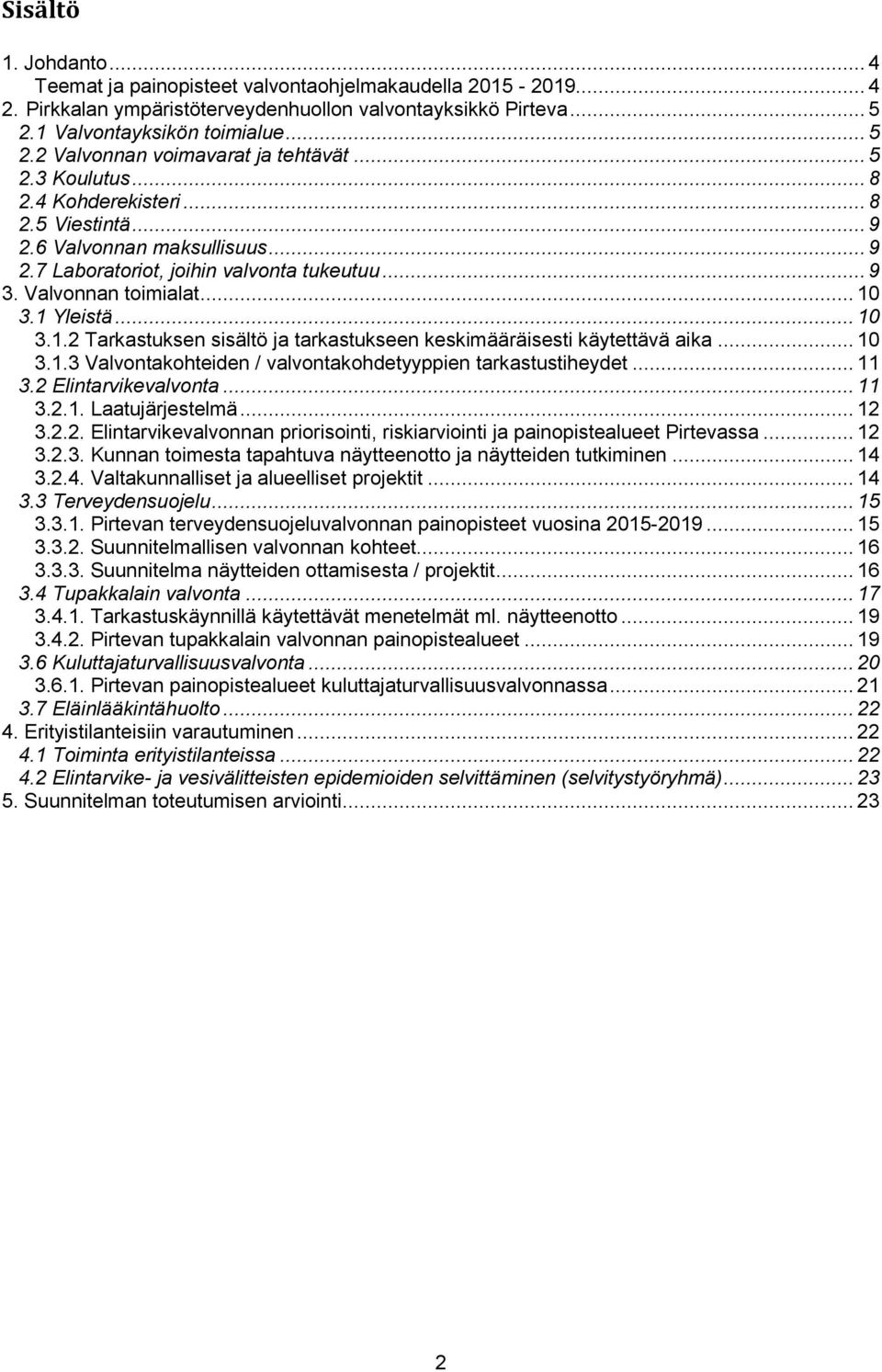 3.1 Yleistä... 10 3.1.2 Tarkastuksen sisältö ja tarkastukseen keskimääräisesti käytettävä aika... 10 3.1.3 Valvontakohteiden / valvontakohdetyyppien tarkastustiheydet... 11 3.2 Elintarvikevalvonta.