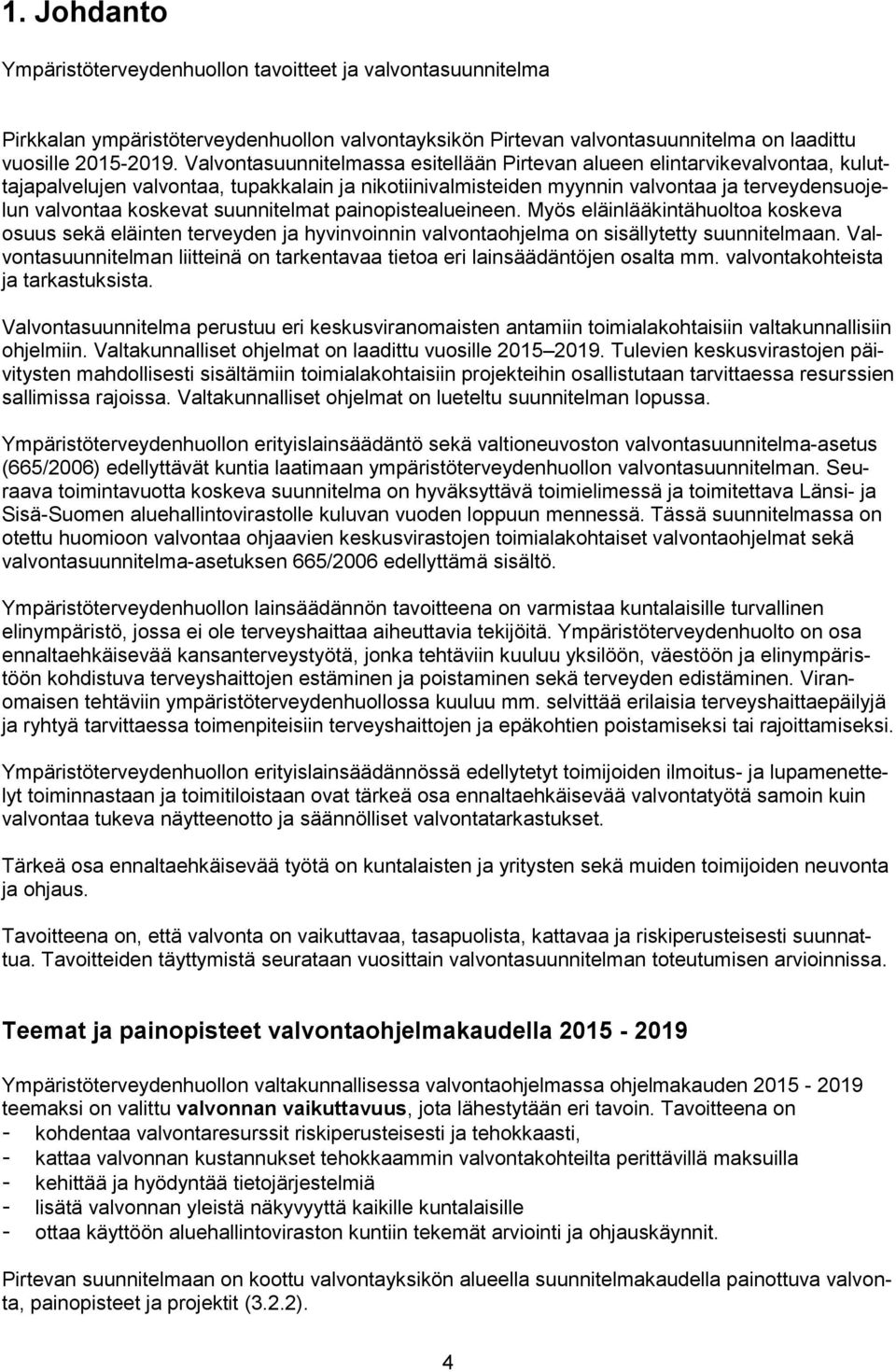 suunnitelmat painopistealueineen. Myös eläinlääkintähuoltoa koskeva osuus sekä eläinten terveyden ja hyvinvoinnin valvontaohjelma on sisällytetty suunnitelmaan.