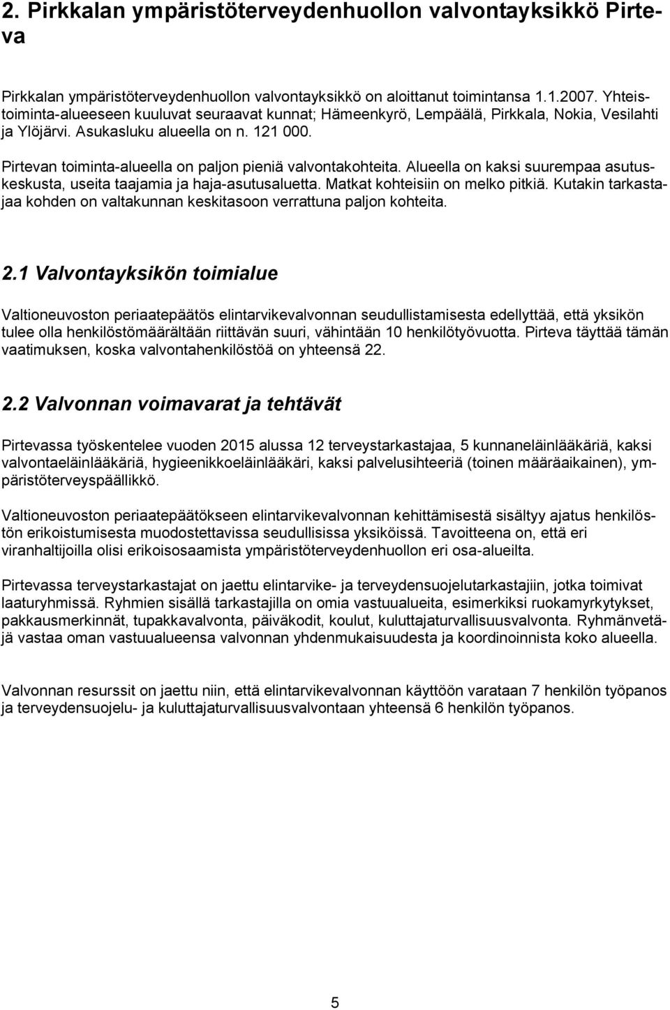 Pirtevan toiminta-alueella on paljon pieniä valvontakohteita. Alueella on kaksi suurempaa asutuskeskusta, useita taajamia ja haja-asutusaluetta. Matkat kohteisiin on melko pitkiä.