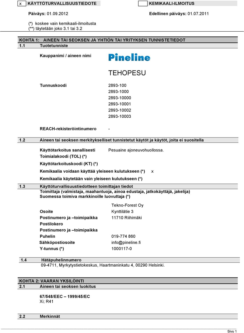 1 Tuotetunniste Kauppanimi / aineen nimi TEHOPESU Tunnuskoodi 2893-100 2893-1000 2893-10000 2893-10001 2893-10002 2893-10003 REACH-rekisteröintinumero - 1.