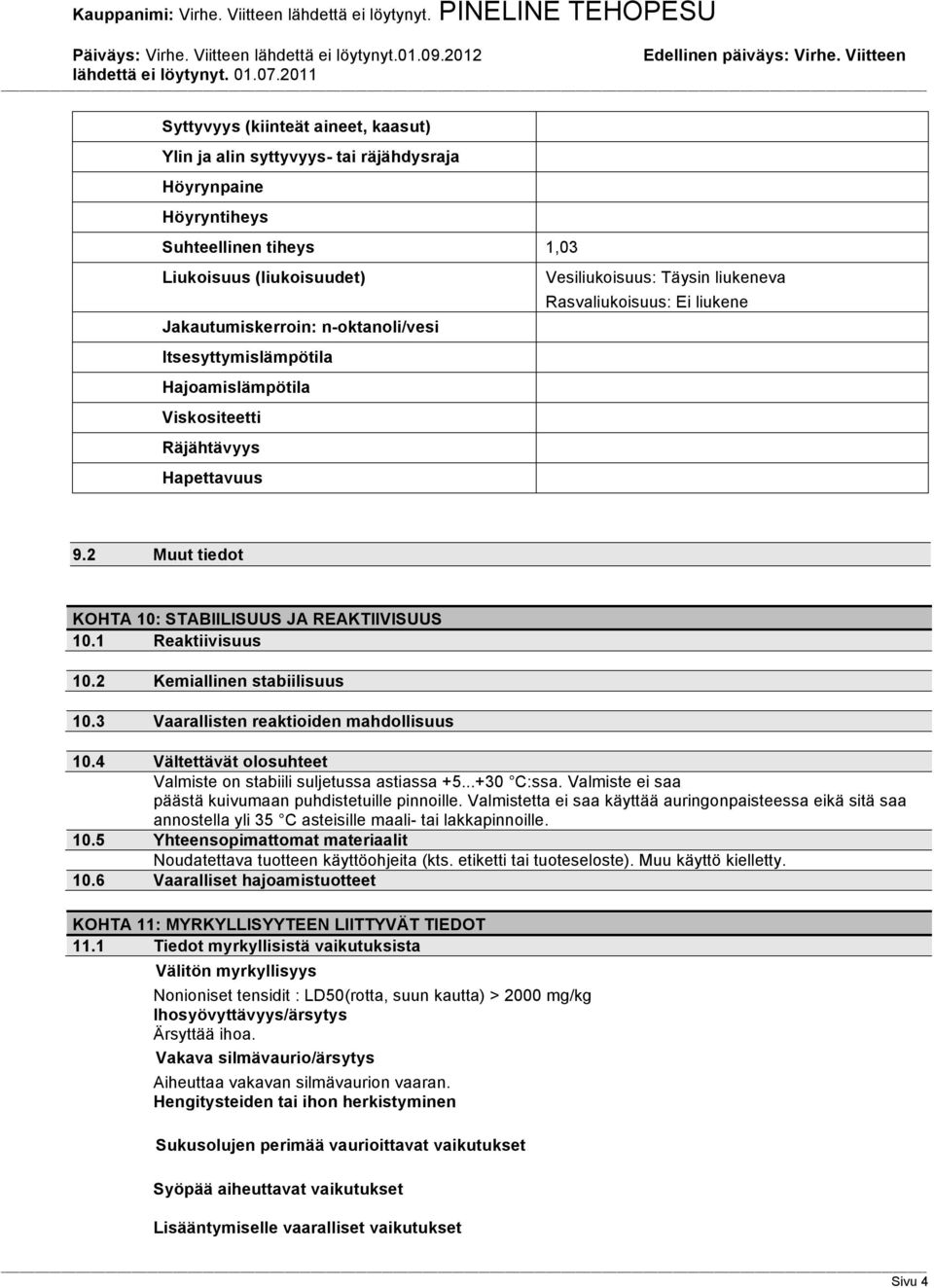 1 Reaktiivisuus 10.2 Kemiallinen stabiilisuus 10.3 Vaarallisten reaktioiden mahdollisuus 10.4 Vältettävät olosuhteet Valmiste on stabiili suljetussa astiassa +5...+30 C:ssa.