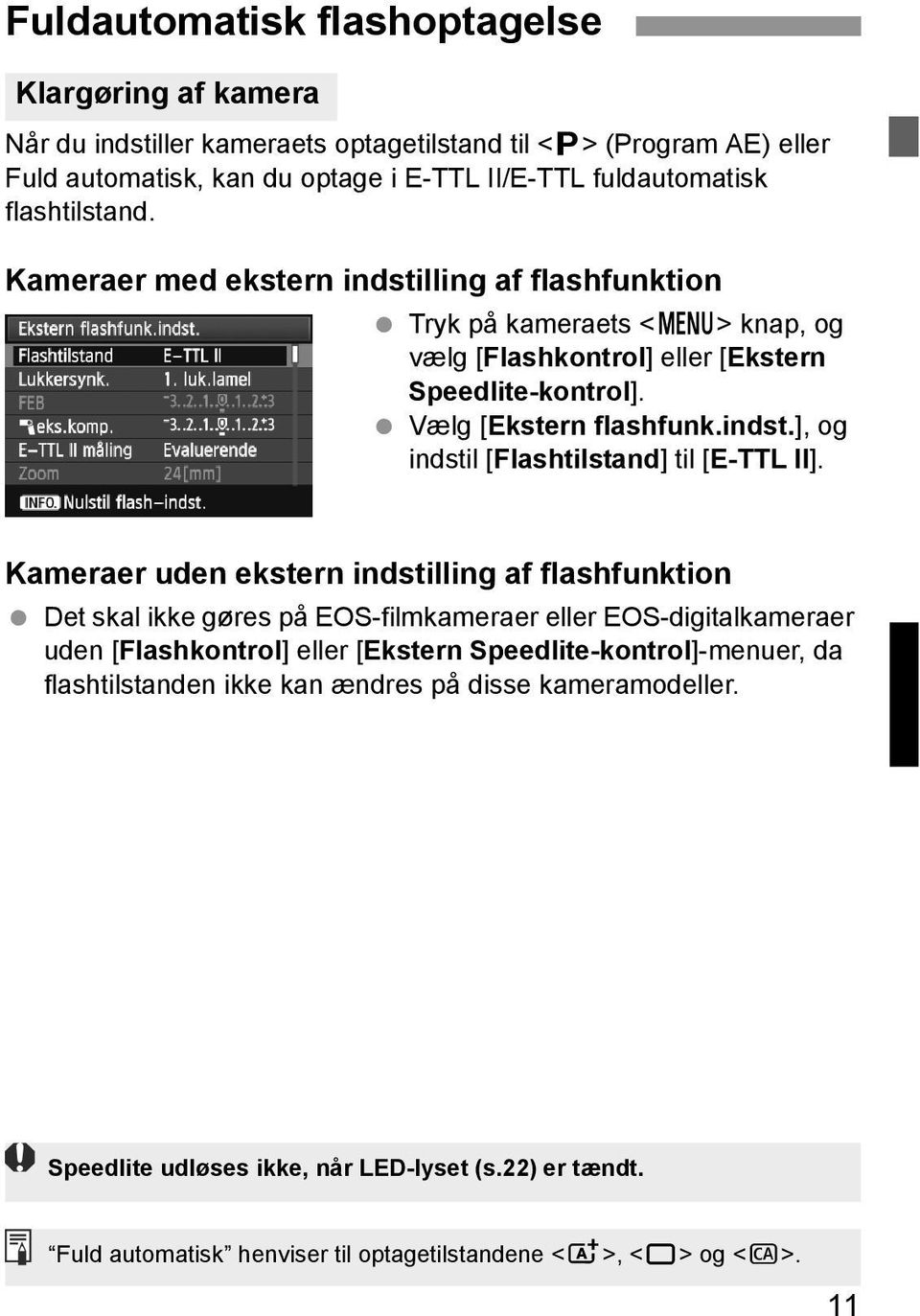 Kameraer uden ekstern indstilling af flashfunktion Det skal ikke gøres på EOS-filmkameraer eller EOS-digitalkameraer uden [Flashkontrol] eller [Ekstern Speedlite-kontrol]-menuer, da