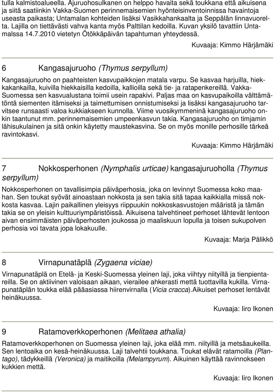 Vasikkahankaalta ja Seppälän linnavuorelta. Lajilla on tiettävästi vahva kanta myös Palttilan kedoilla. Kuvan yksilö tavattiin Untamalssa 14.7.2010 vietetyn Ötökkäpäivän tapahtuman yhteydessä.