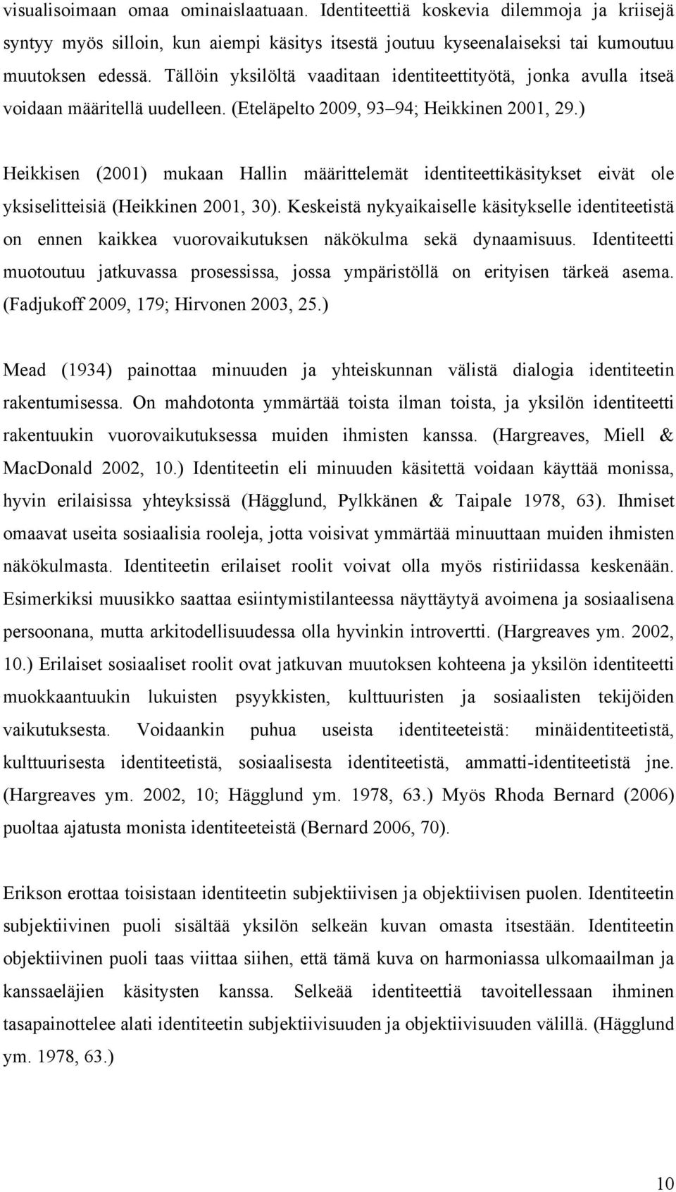 ) Heikkisen (2001) mukaan Hallin määrittelemät identiteettikäsitykset eivät ole yksiselitteisiä (Heikkinen 2001, 30).