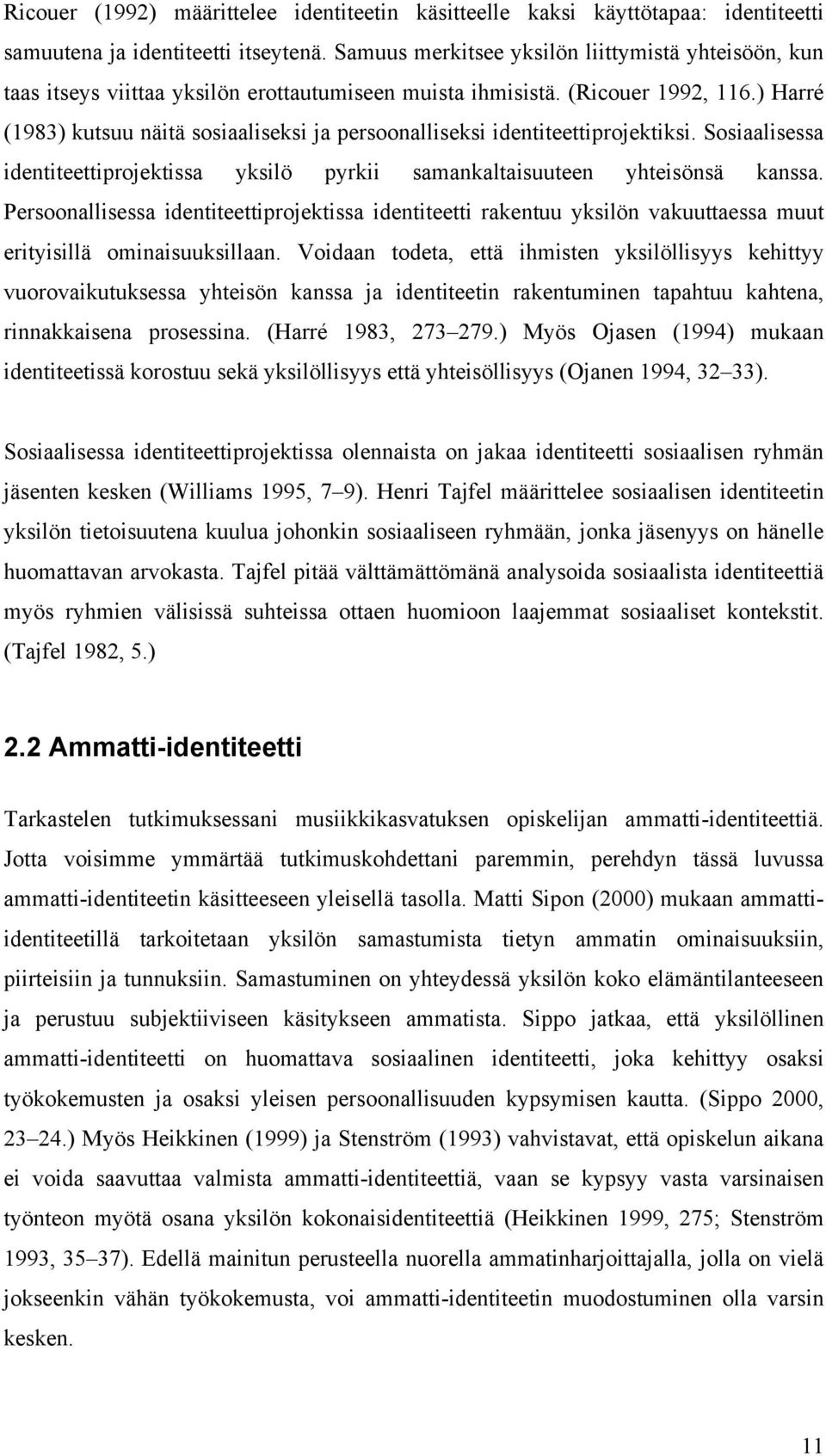 ) Harré (1983) kutsuu näitä sosiaaliseksi ja persoonalliseksi identiteettiprojektiksi. Sosiaalisessa identiteettiprojektissa yksilö pyrkii samankaltaisuuteen yhteisönsä kanssa.