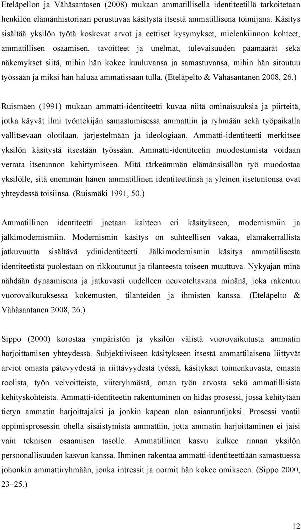 kokee kuuluvansa ja samastuvansa, mihin hän sitoutuu työssään ja miksi hän haluaa ammatissaan tulla. (Eteläpelto & Vähäsantanen 2008, 26.