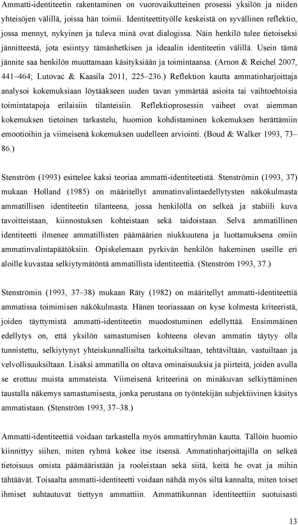 Näin henkilö tulee tietoiseksi jännitteestä, jota esiintyy tämänhetkisen ja ideaalin identiteetin välillä. Usein tämä jännite saa henkilön muuttamaan käsityksiään ja toimintaansa.