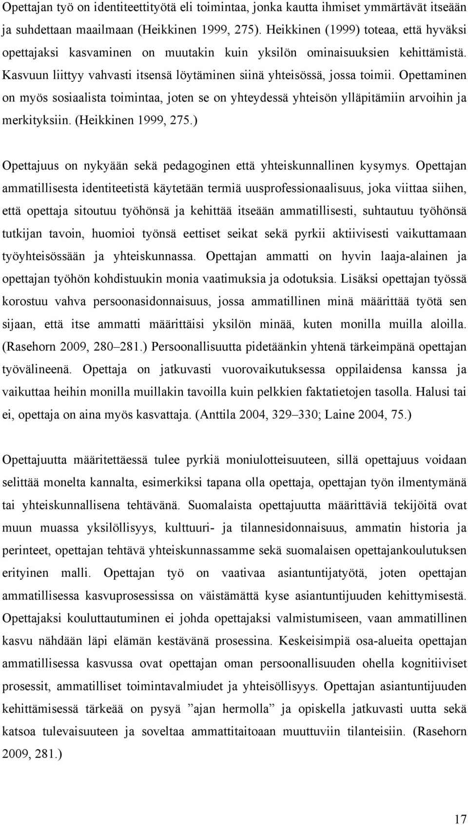 Opettaminen on myös sosiaalista toimintaa, joten se on yhteydessä yhteisön ylläpitämiin arvoihin ja merkityksiin. (Heikkinen 1999, 275.