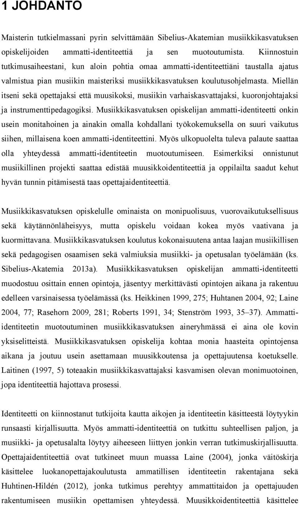 Miellän itseni sekä opettajaksi että muusikoksi, musiikin varhaiskasvattajaksi, kuoronjohtajaksi ja instrumenttipedagogiksi.