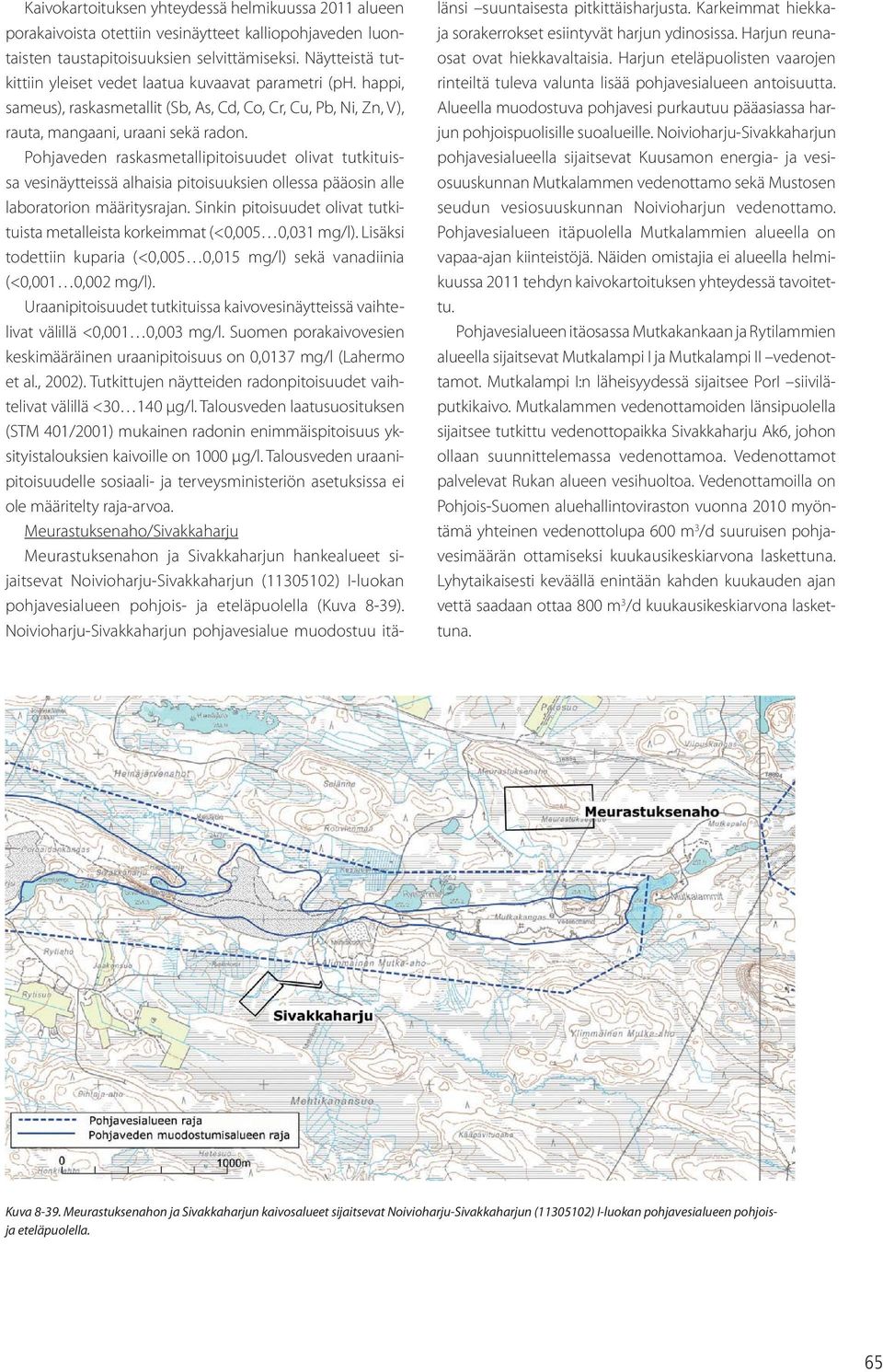 Pohjaveden raskasmetallipitoisuudet olivat tutkituissa vesinäytteissä alhaisia pitoisuuksien ollessa pääosin alle laboratorion määritysrajan.