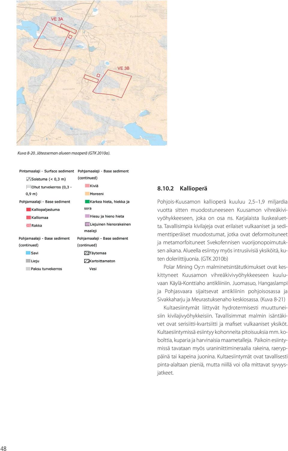 Tavallisimpia kivilajeja ovat erilaiset vulkaaniset ja sedimenttiperäiset muodostumat, jotka ovat deformoituneet ja metamorfoituneet Svekofennisen vuorijonopoimutuksen aikana.