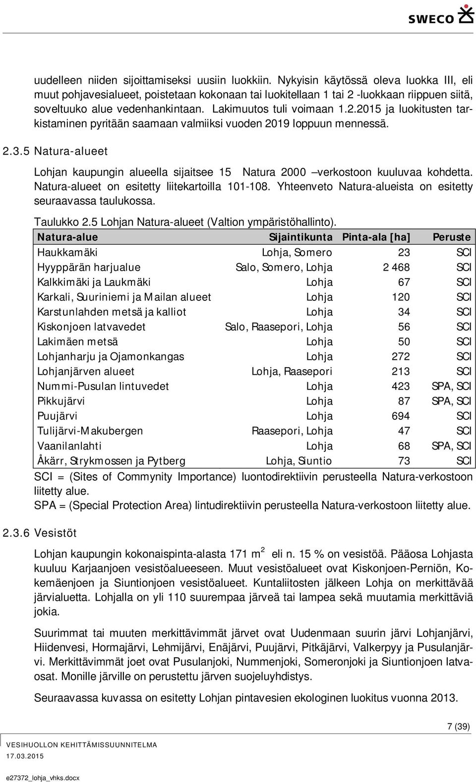 2.3.5 Natura-alueet Lohjan kaupungin alueella sijaitsee 15 Natura 2000 verkostoon kuuluvaa kohdetta. Natura-alueet on esitetty liitekartoilla 101-108.