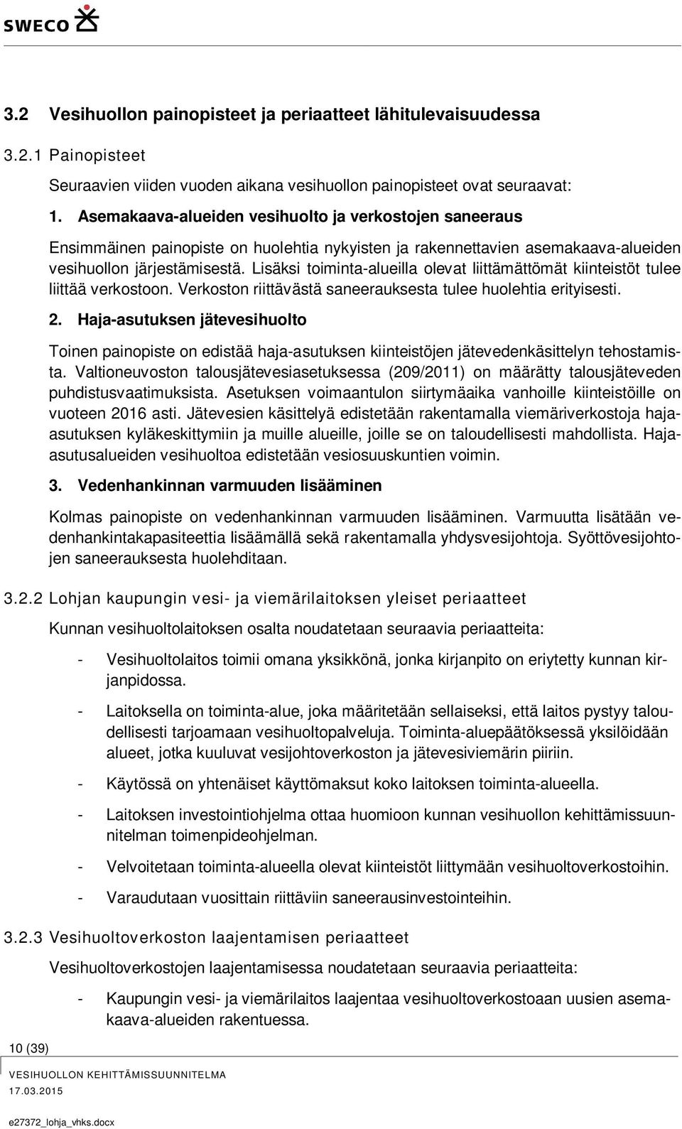 Lisäksi toiminta-alueilla olevat liittämättömät kiinteistöt tulee liittää verkostoon. Verkoston riittävästä saneerauksesta tulee huolehtia erityisesti. 2.